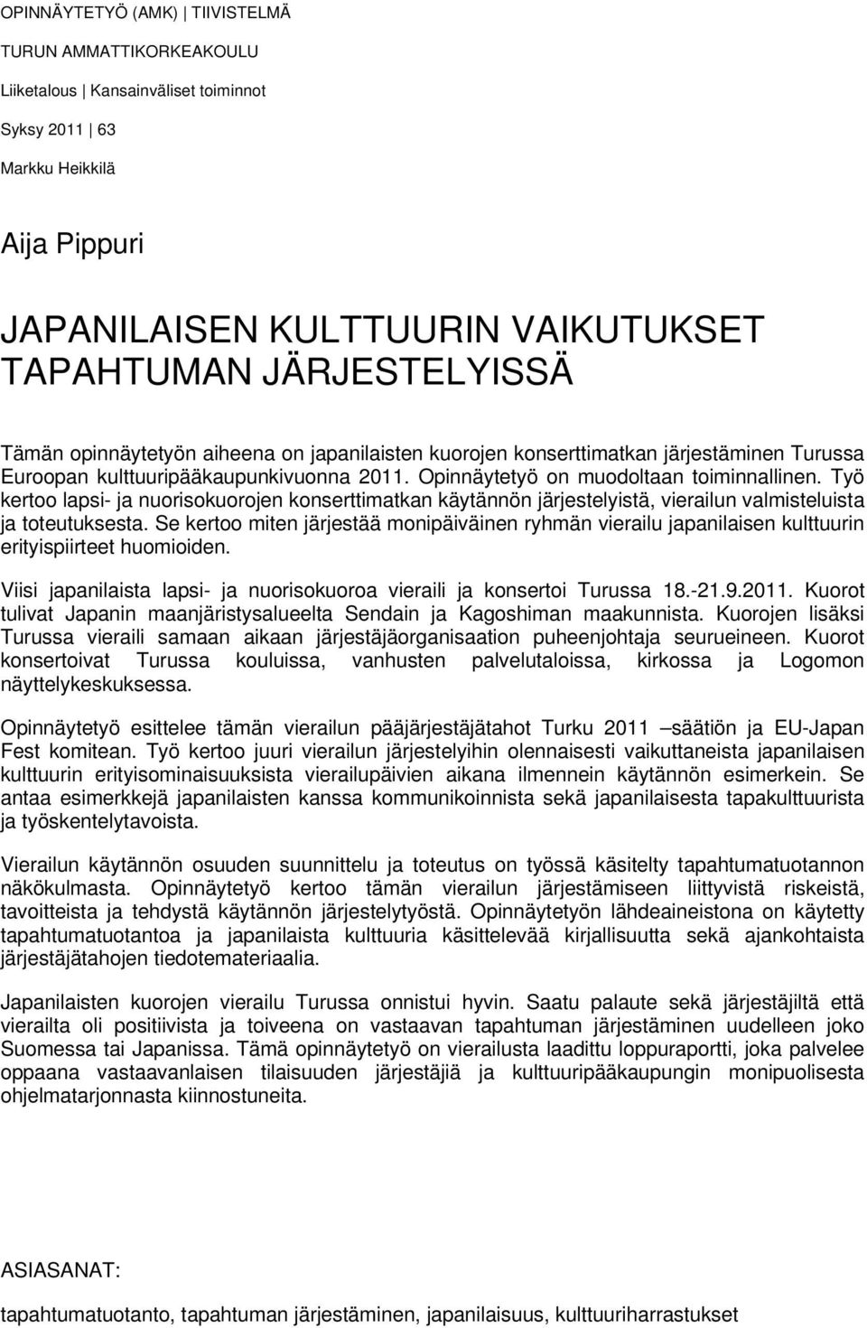 Työ kertoo lapsi- ja nuorisokuorojen konserttimatkan käytännön järjestelyistä, vierailun valmisteluista ja toteutuksesta.