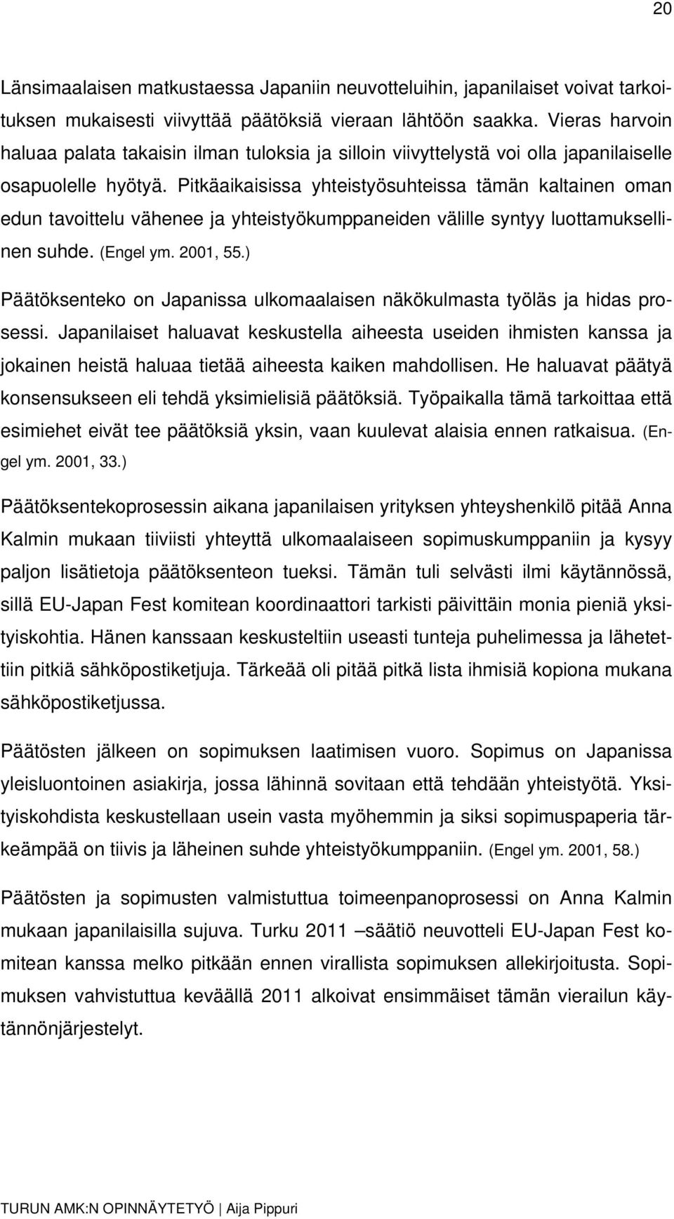 Pitkäaikaisissa yhteistyösuhteissa tämän kaltainen oman edun tavoittelu vähenee ja yhteistyökumppaneiden välille syntyy luottamuksellinen suhde. (Engel ym. 2001, 55.