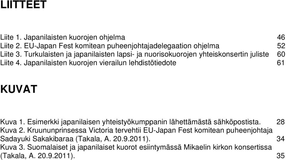 Japanilaisten kuorojen vierailun lehdistötiedote 61 KUVAT Kuva 1. Esimerkki japanilaisen yhteistyökumppanin lähettämästä sähköpostista. 28 Kuva 2.