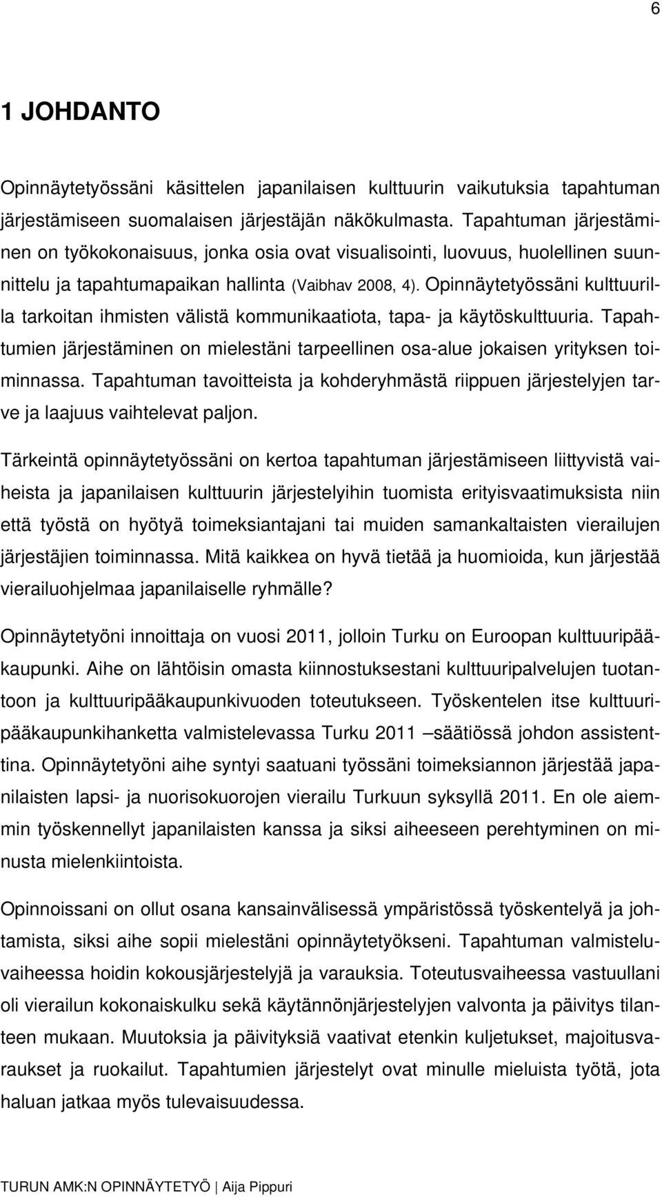 Opinnäytetyössäni kulttuurilla tarkoitan ihmisten välistä kommunikaatiota, tapa- ja käytöskulttuuria. Tapahtumien järjestäminen on mielestäni tarpeellinen osa-alue jokaisen yrityksen toiminnassa.