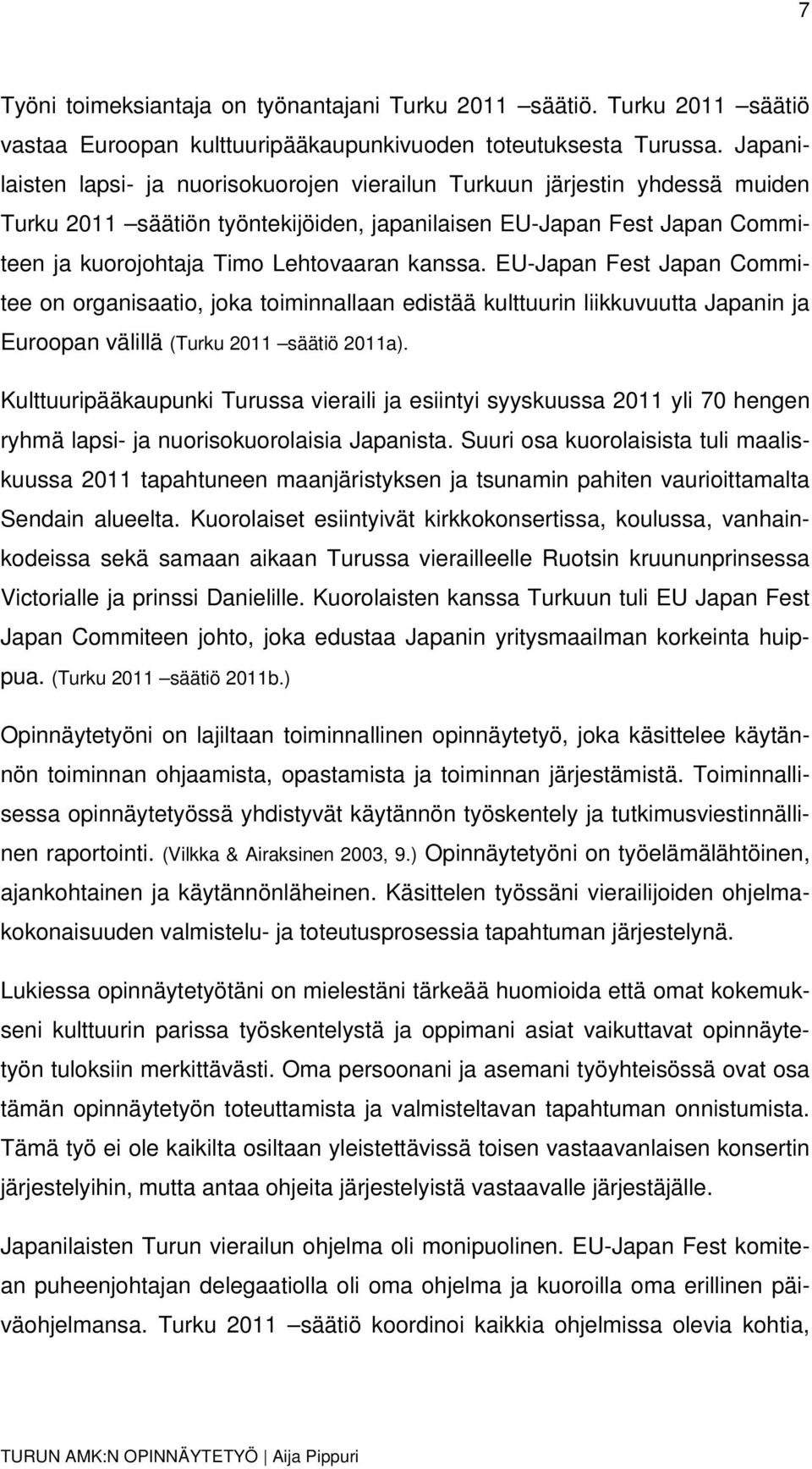 kanssa. EU-Japan Fest Japan Commitee on organisaatio, joka toiminnallaan edistää kulttuurin liikkuvuutta Japanin ja Euroopan välillä (Turku 2011 säätiö 2011a).