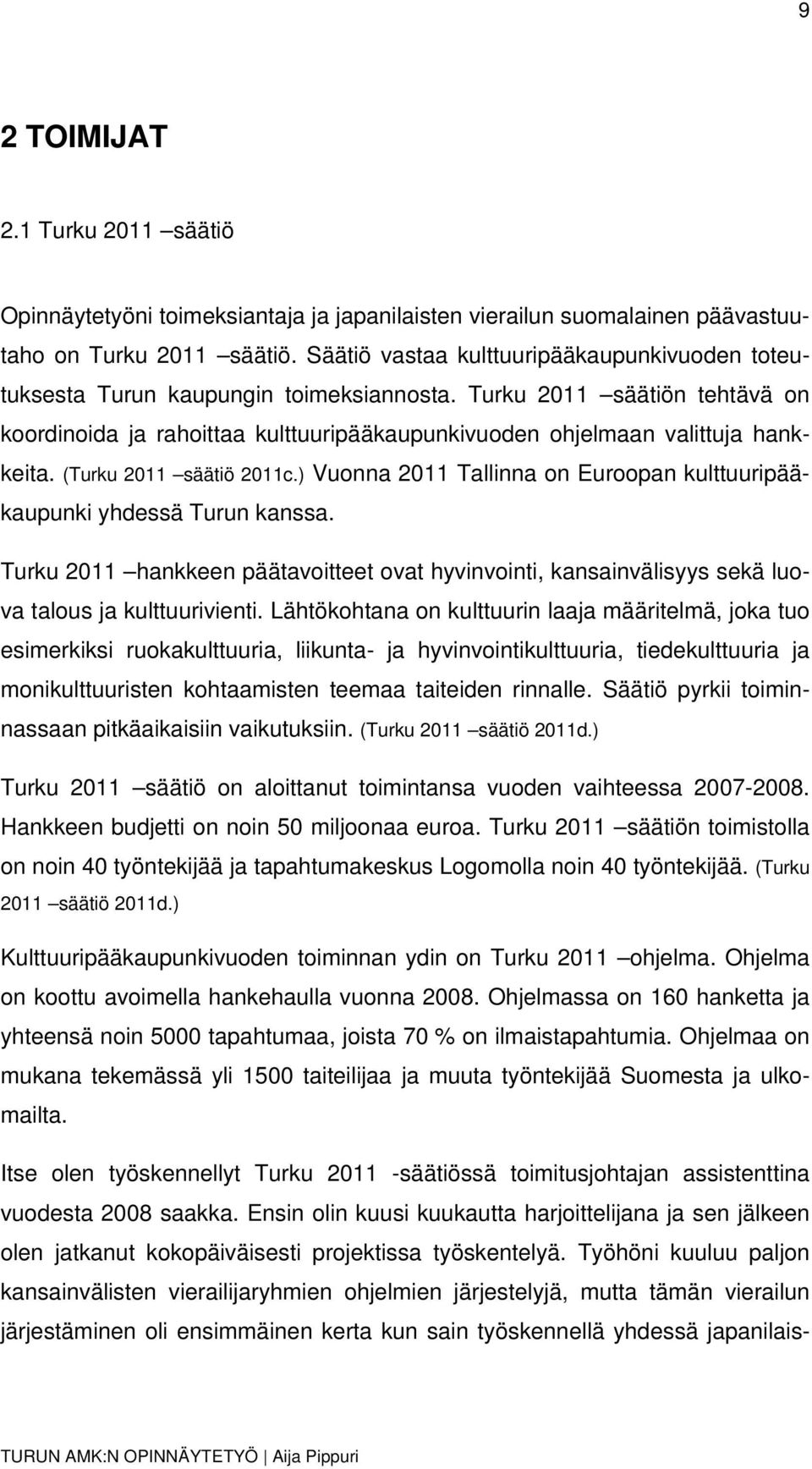 (Turku 2011 säätiö 2011c.) Vuonna 2011 Tallinna on Euroopan kulttuuripääkaupunki yhdessä Turun kanssa.