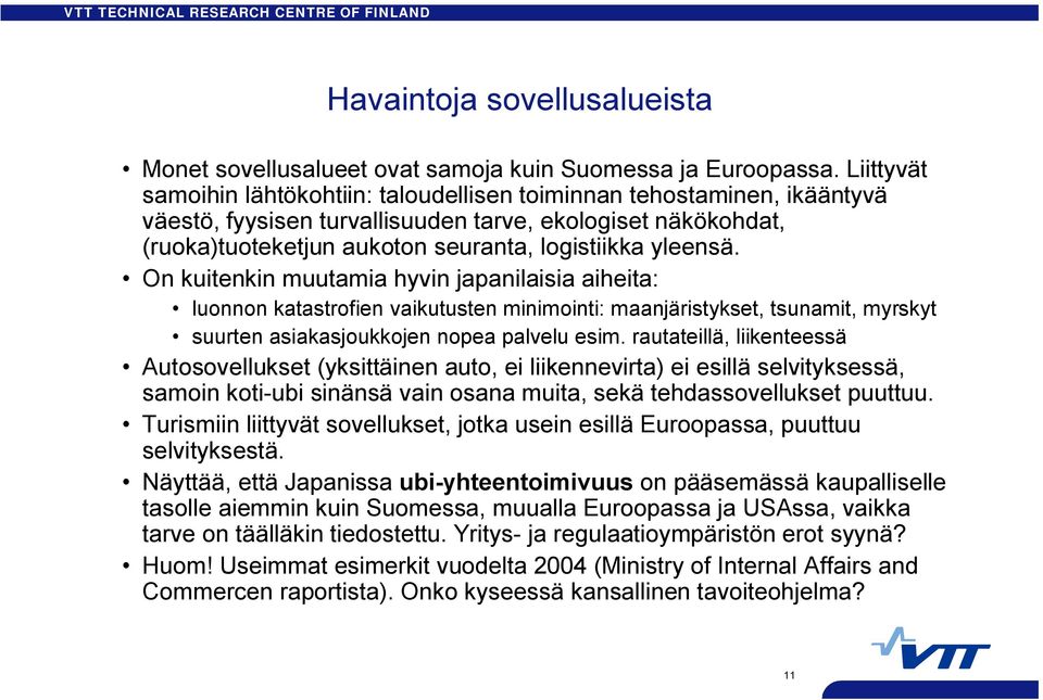 On kuitenkin muutamia hyvin japanilaisia aiheita: luonnon katastrofien vaikutusten minimointi: maanjäristykset, tsunamit, myrskyt suurten asiakasjoukkojen nopea palvelu esim.