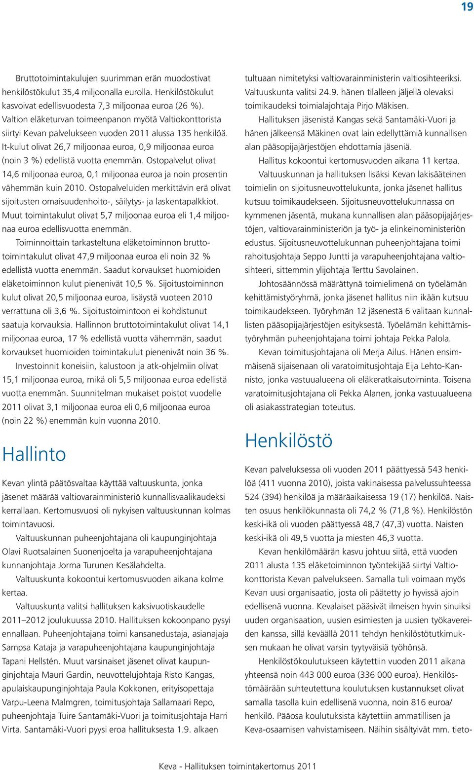 It-kulut olivat 26,7 miljoonaa euroa, 0,9 miljoonaa euroa (noin 3 %) edellistä vuotta enemmän. Ostopalvelut olivat 14,6 miljoonaa euroa, 0,1 miljoonaa euroa ja noin prosentin vähemmän kuin 2010.