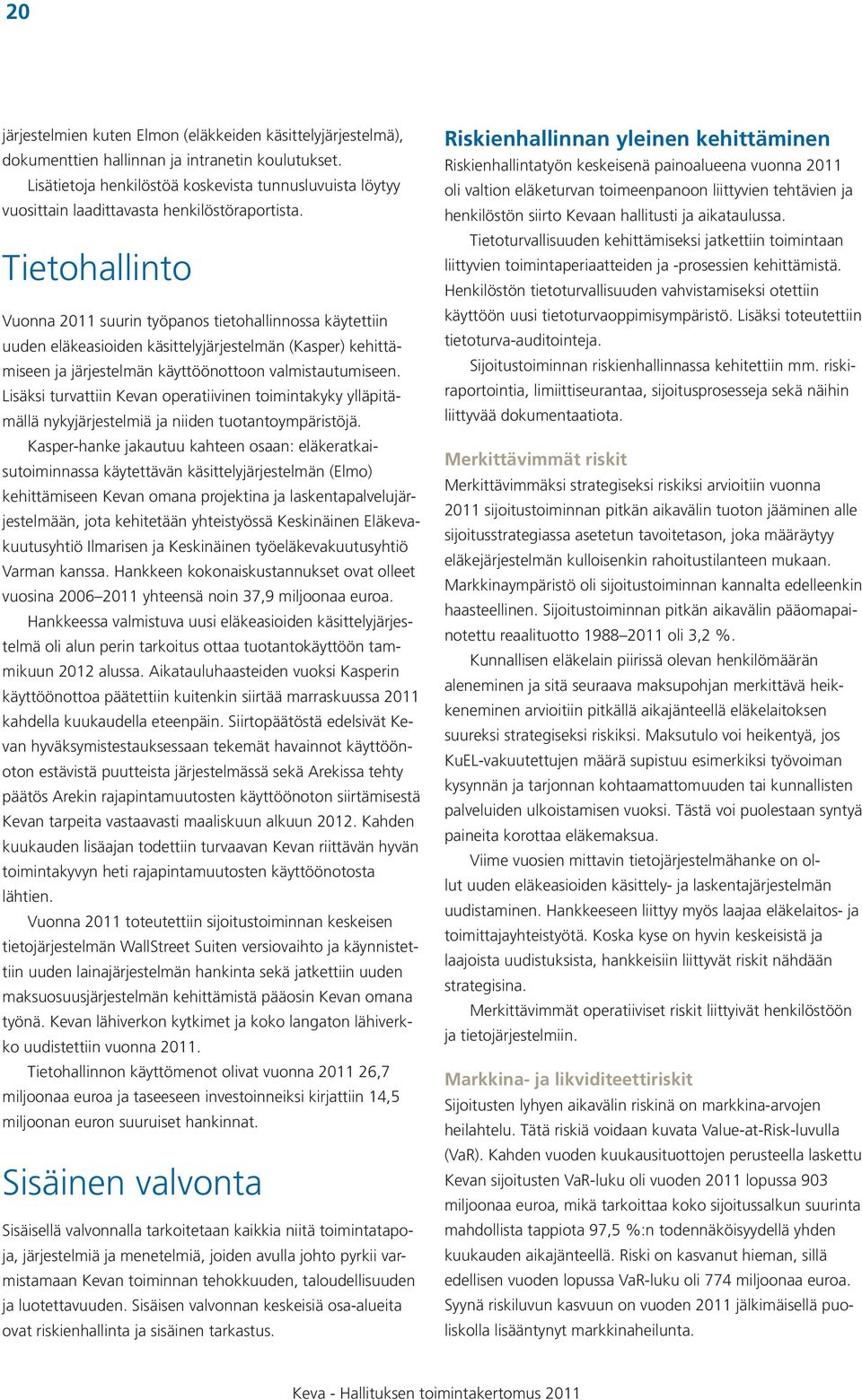 Tietohallinto Vuonna 2011 suurin työpanos tietohallinnossa käytettiin uuden eläkeasioiden käsittelyjärjestelmän (Kasper) kehittämiseen ja järjestelmän käyttöönottoon valmistautumiseen.