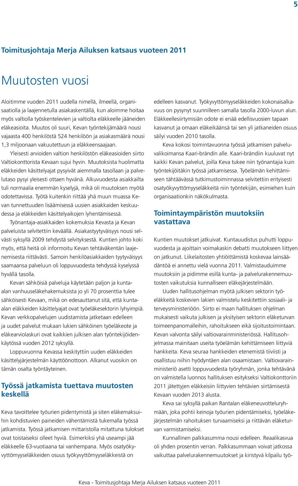 Muutos oli suuri, Kevan työntekijämäärä nousi vajaasta 400 henkilöstä 524 henkilöön ja asiakasmäärä nousi 1,3 miljoonaan vakuutettuun ja eläkkeensaajaan.