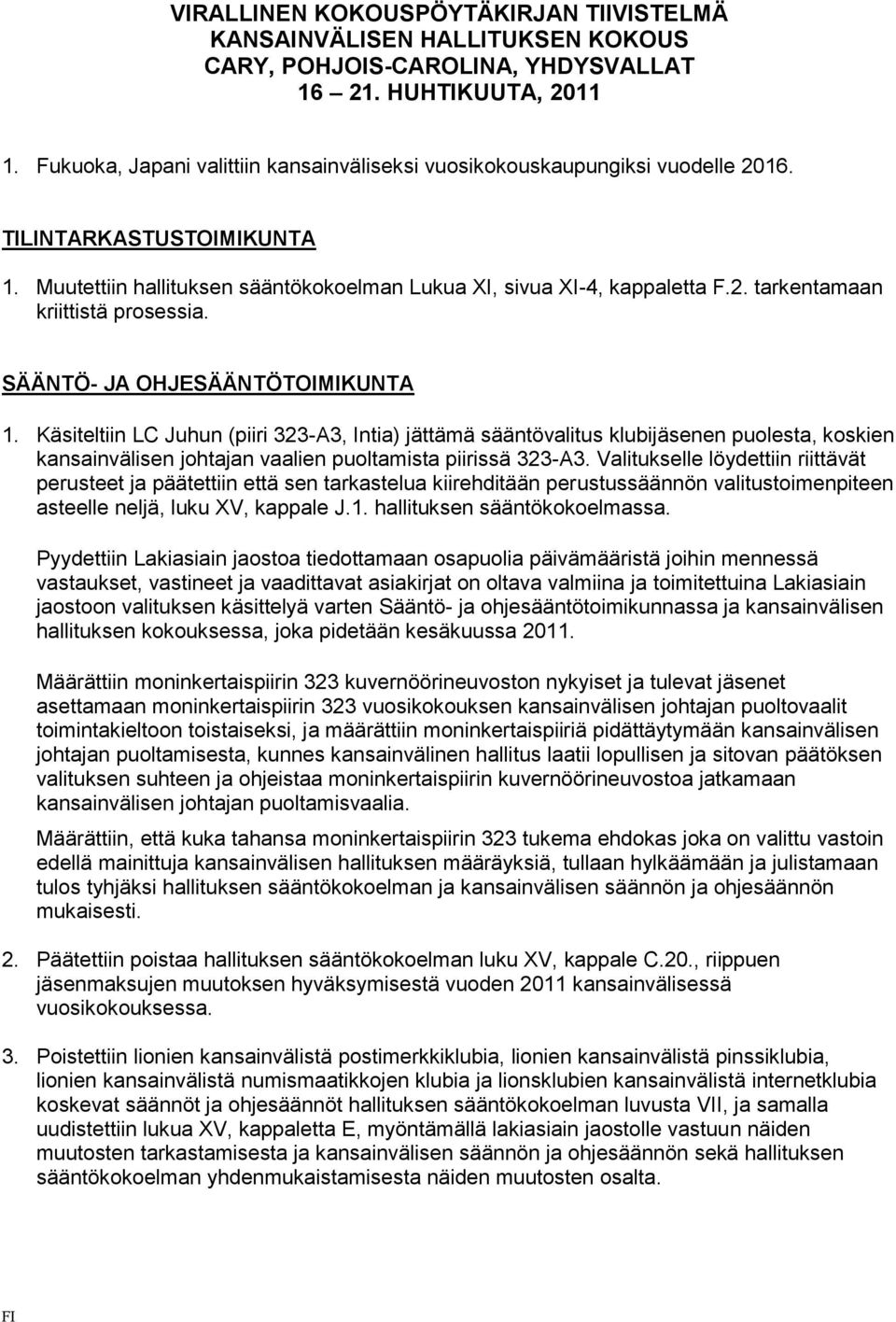 SÄÄNTÖ- JA OHJESÄÄNTÖTOIMIKUNTA 1. Käsiteltiin LC Juhun (piiri 323-A3, Intia) jättämä sääntövalitus klubijäsenen puolesta, koskien kansainvälisen johtajan vaalien puoltamista piirissä 323-A3.