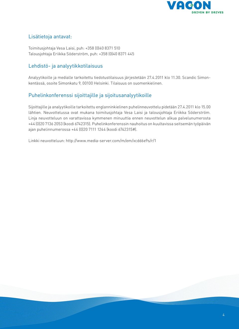 Puhelinkonferenssi sijoittajille ja sijoitusanalyytikoille Sijoittajille ja analyytikoille tarkoitettu englanninkielinen puhelinneuvottelu pidetään 27.4.2011 klo 15.00 lähtien.