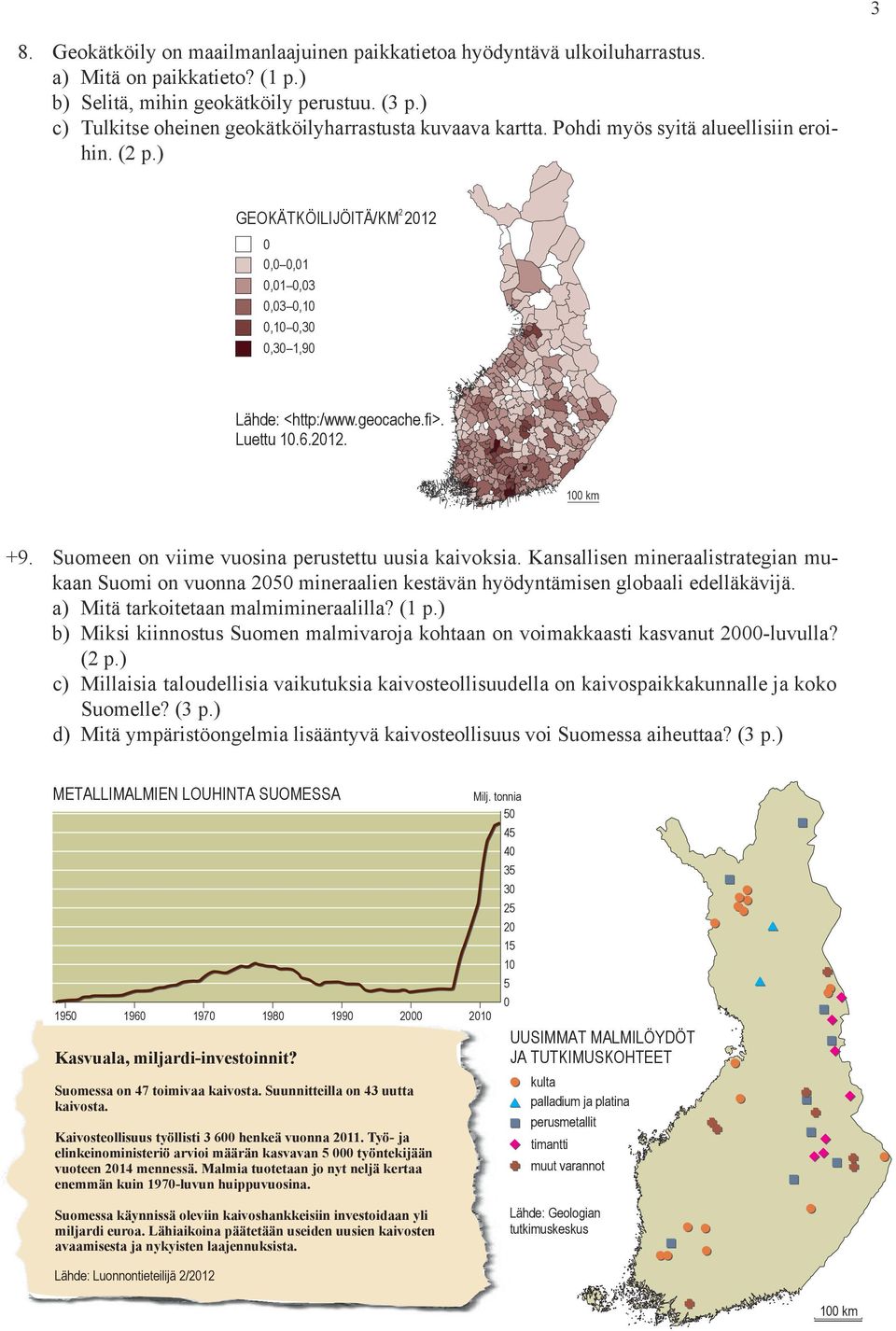 212. 1 km +9. Suomeen on viime vuosina perustettu uusia kaivoksia. Kansallisen mineraalistrategian mukaan Suomi on vuonna 25 mineraalien kestävän hyödyntämisen globaali edelläkävijä.