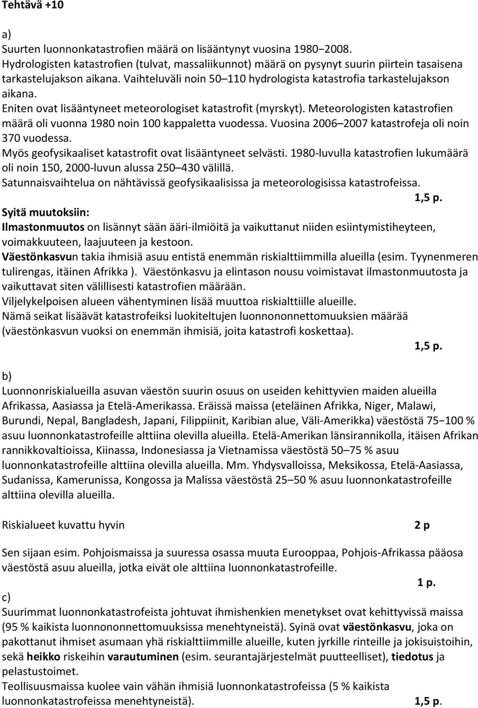 Meteorologisten katastrofien määrä oli vuonna 198 noin 1 kappaletta vuodessa. Vuosina 26 27 katastrofeja oli noin 37 vuodessa. Myös geofysikaaliset katastrofit ovat lisääntyneet selvästi.