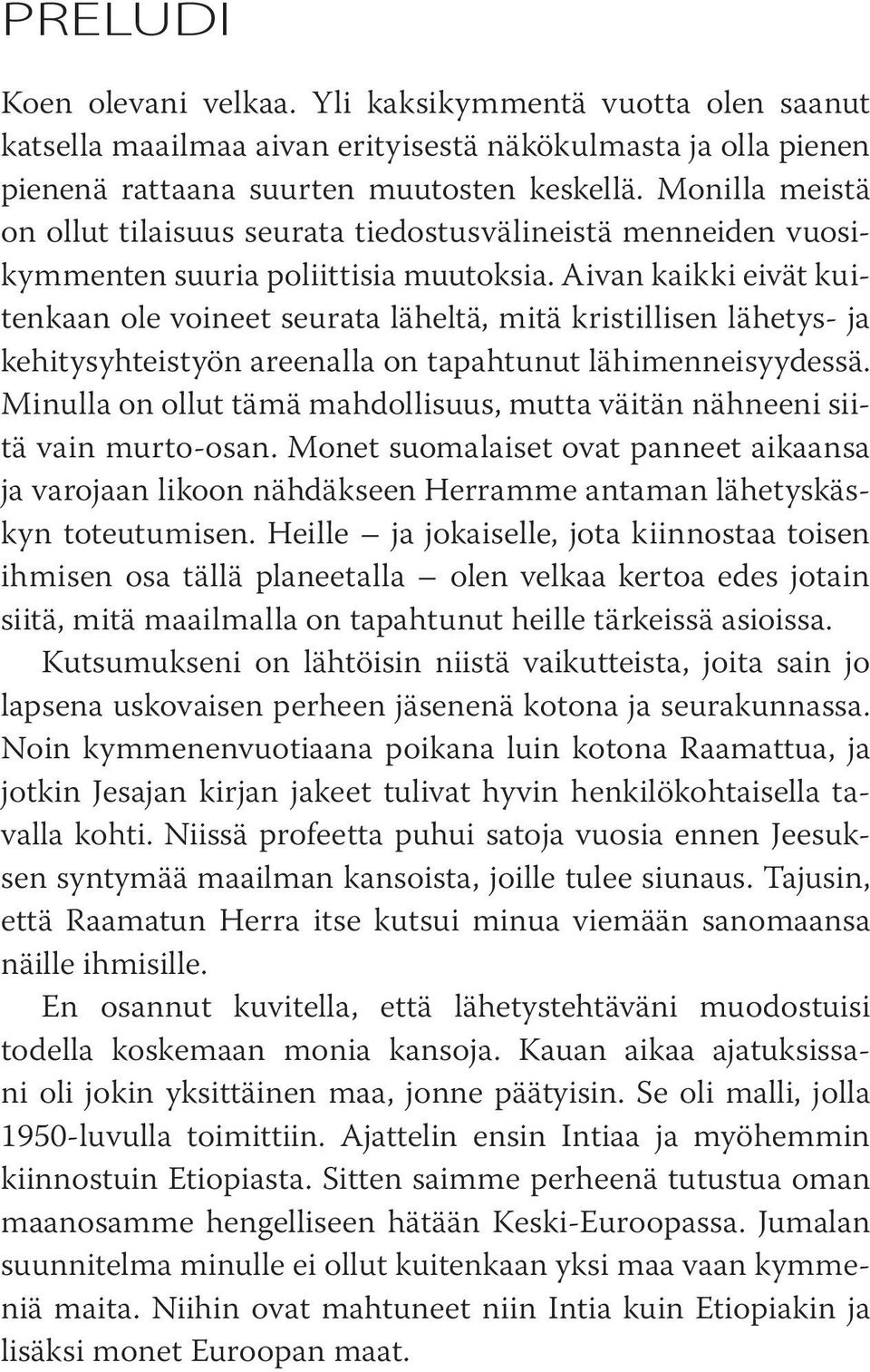 Aivan kaikki eivät kuitenkaan ole voineet seurata läheltä, mitä kristillisen lähetys- ja kehitysyhteistyön areenalla on tapahtunut lähimenneisyydessä.