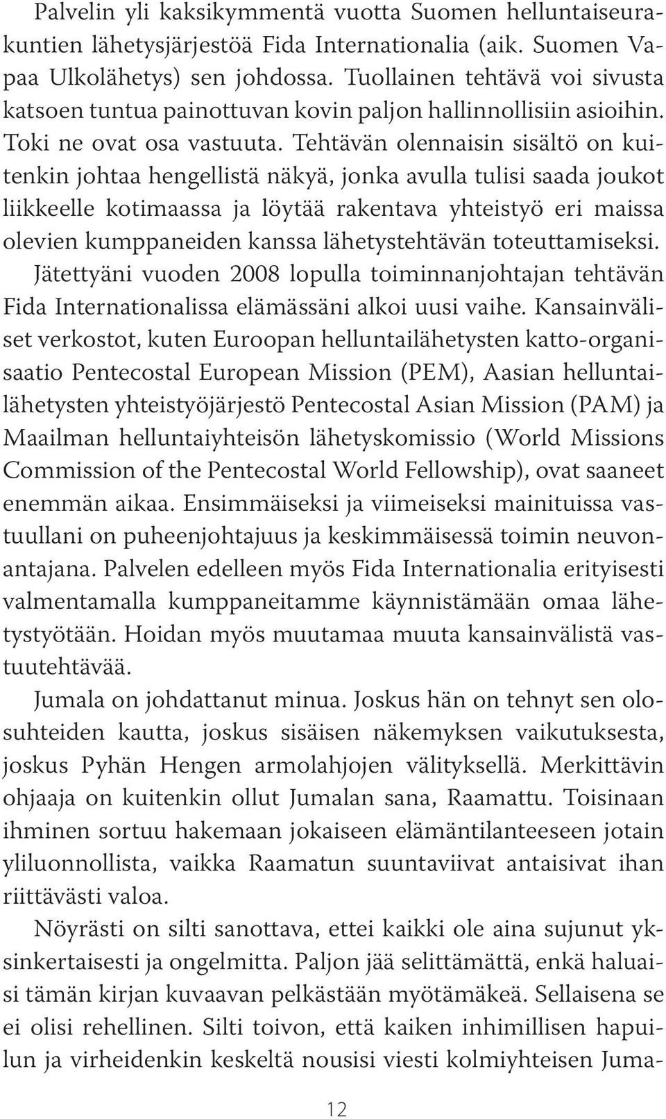 Tehtävän olennaisin sisältö on kuitenkin johtaa hengellistä näkyä, jonka avulla tulisi saada joukot liikkeelle kotimaassa ja löytää rakentava yhteistyö eri maissa olevien kumppaneiden kanssa