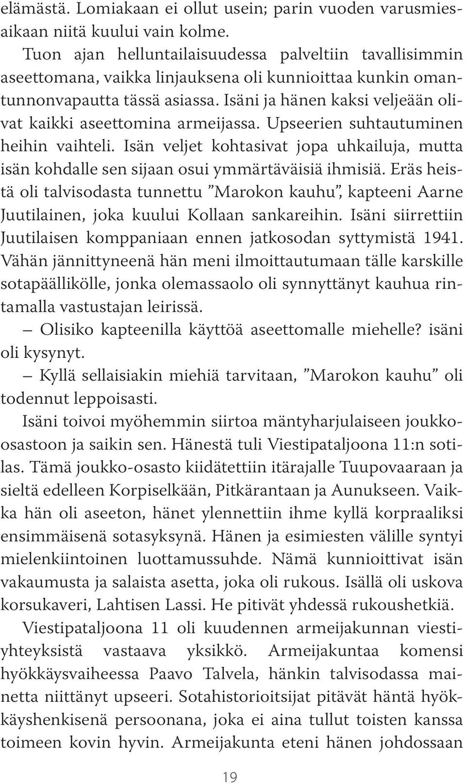 Isäni ja hänen kaksi veljeään olivat kaikki aseettomina armeijassa. Upseerien suhtautuminen heihin vaihteli.