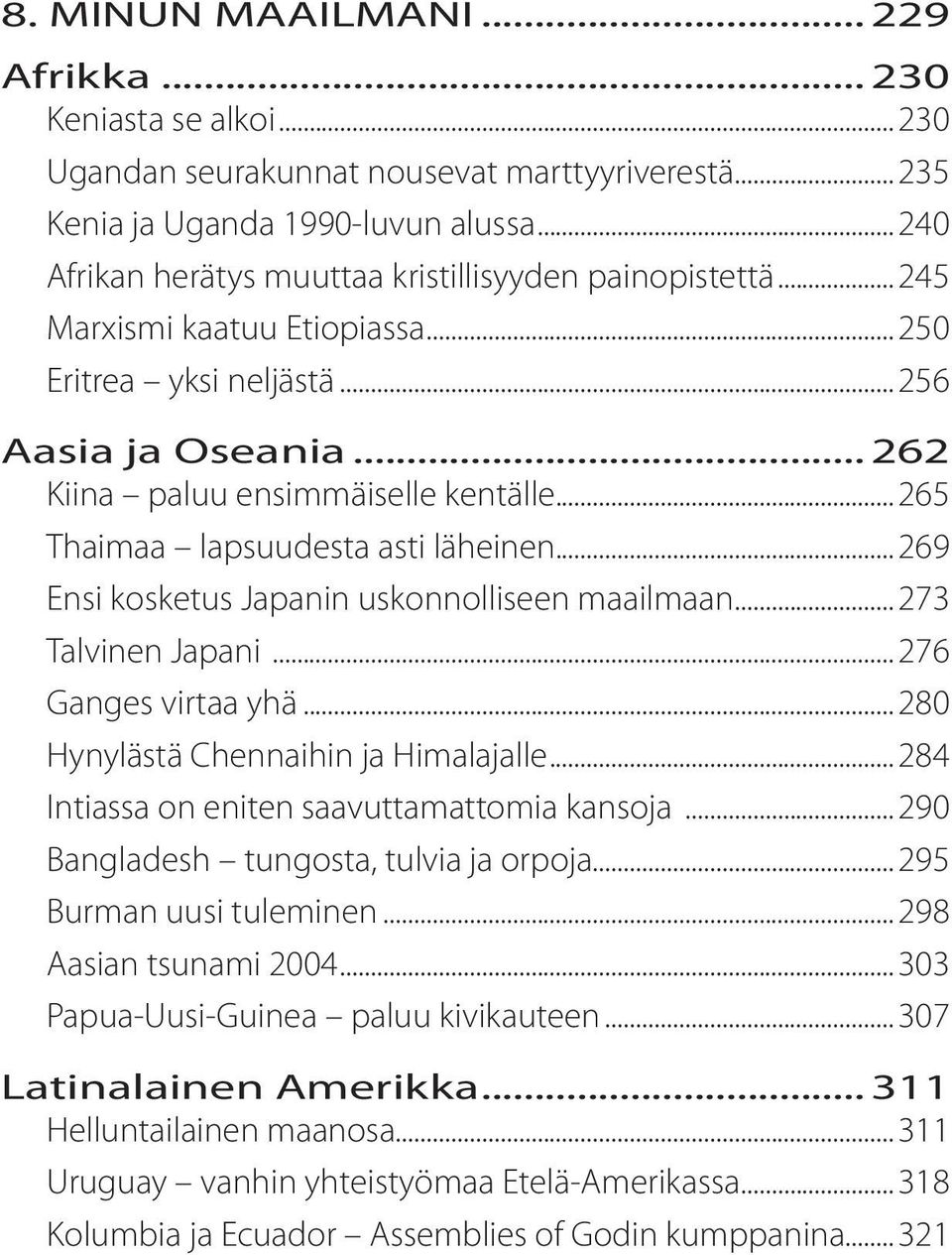 ..265 Thaimaa lapsuudesta asti läheinen...269 Ensi kosketus Japanin uskonnolliseen maailmaan...273 Talvinen Japani...276 Ganges virtaa yhä...280 Hynylästä Chennaihin ja Himalajalle.