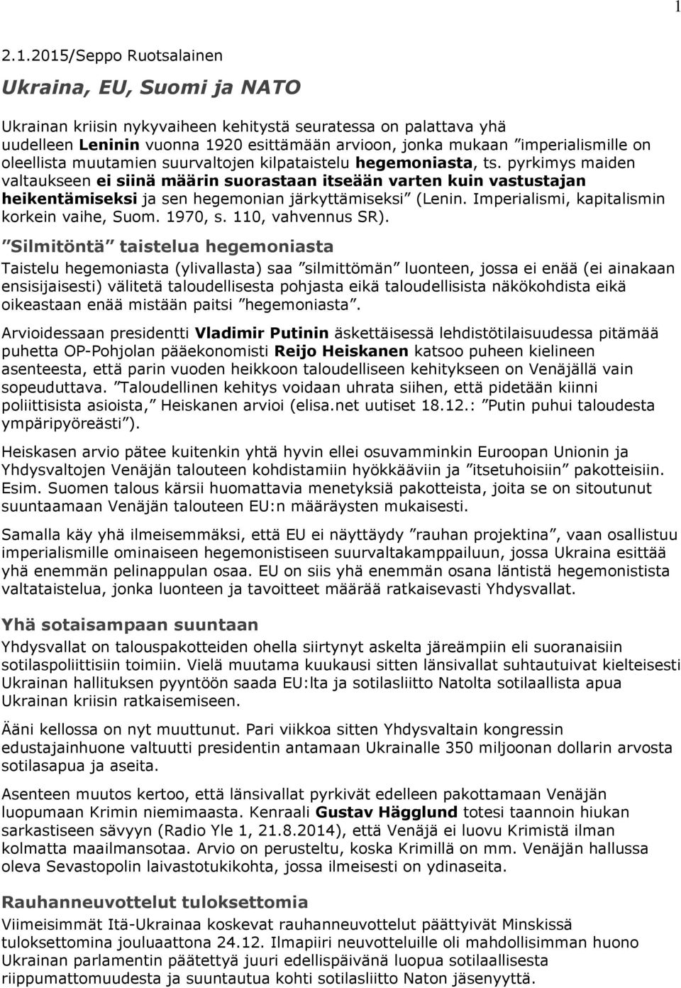 pyrkimys maiden valtaukseen ei siinä määrin suorastaan itseään varten kuin vastustajan heikentämiseksi ja sen hegemonian järkyttämiseksi (Lenin. Imperialismi, kapitalismin korkein vaihe, Suom.