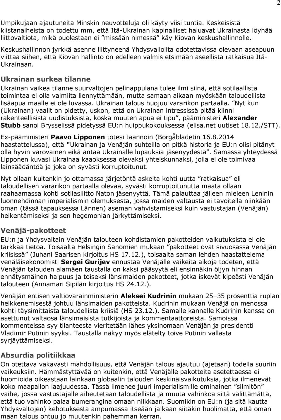 Keskushallinnon jyrkkä asenne liittyneenä Yhdysvalloilta odotettavissa olevaan aseapuun viittaa siihen, että Kiovan hallinto on edelleen valmis etsimään aseellista ratkaisua Itä- Ukrainaan.