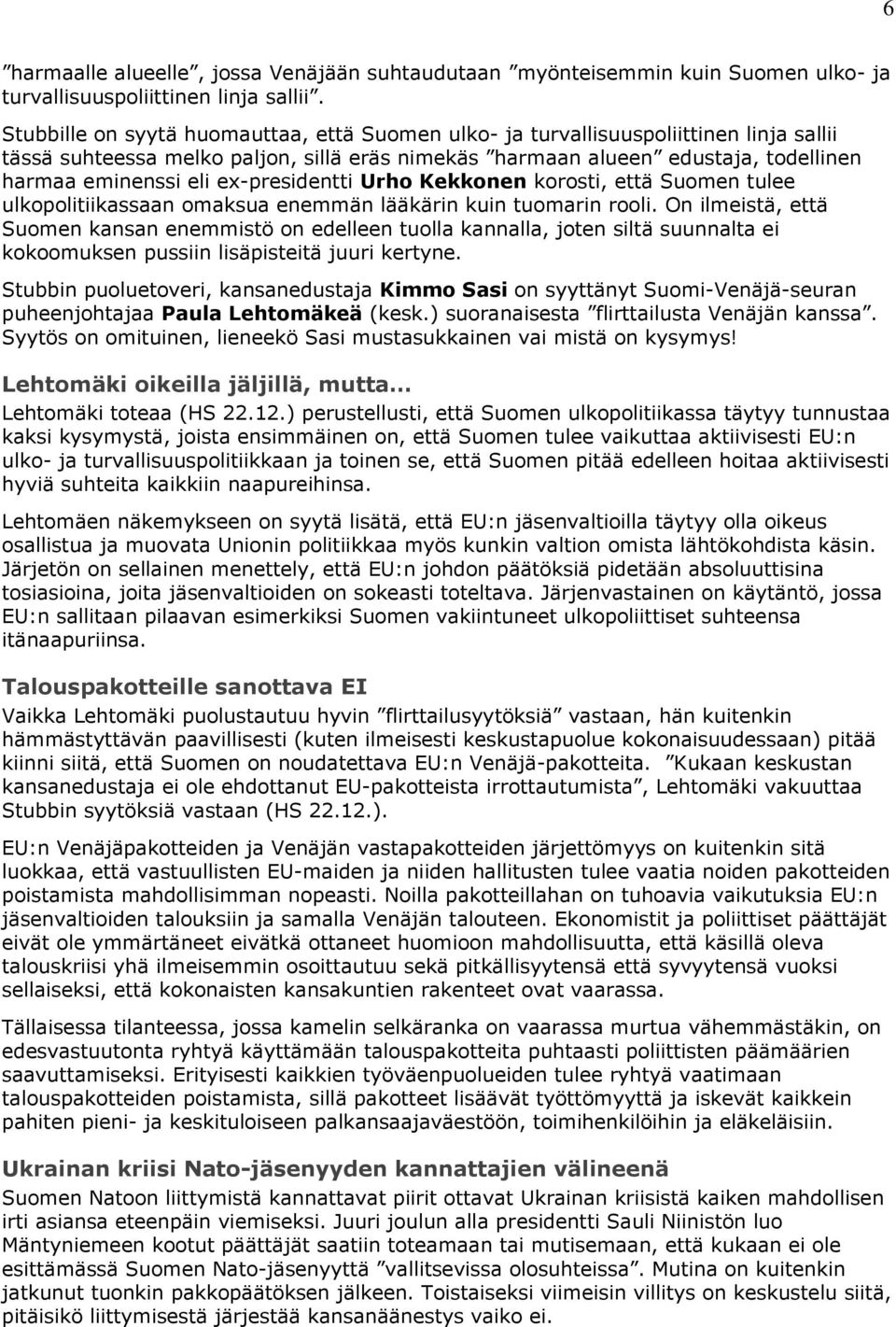 ex-presidentti Urho Kekkonen korosti, että Suomen tulee ulkopolitiikassaan omaksua enemmän lääkärin kuin tuomarin rooli.