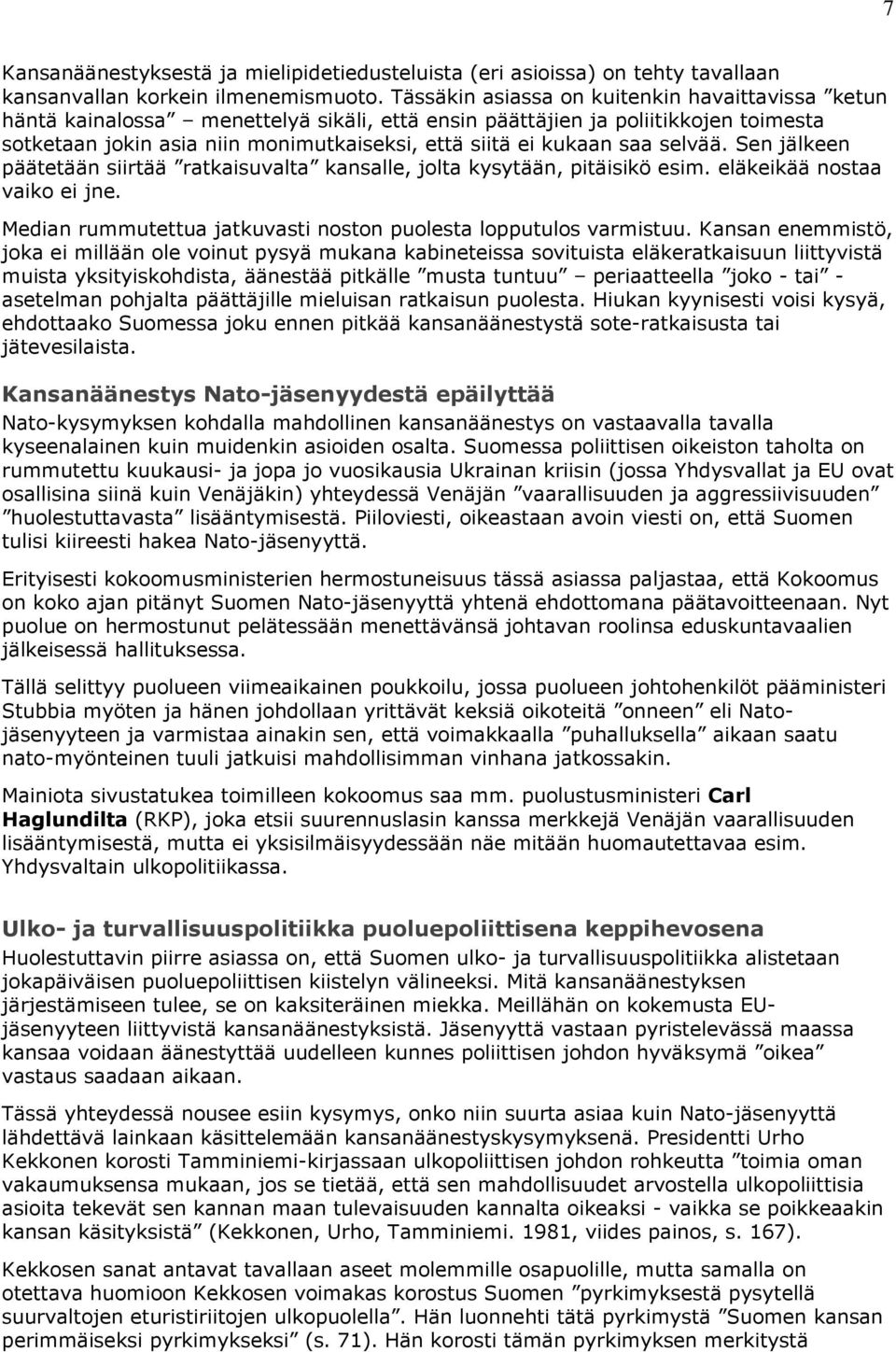 saa selvää. Sen jälkeen päätetään siirtää ratkaisuvalta kansalle, jolta kysytään, pitäisikö esim. eläkeikää nostaa vaiko ei jne. Median rummutettua jatkuvasti noston puolesta lopputulos varmistuu.