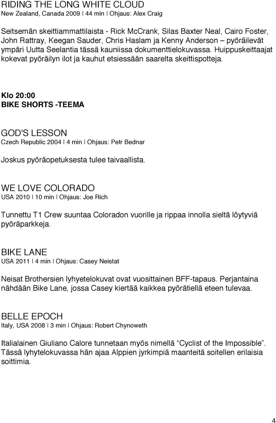 Klo 20:00 BIKE SHORTS -TEEMA GOD'S LESSON Czech Republic 2004 4 min Ohjaus: Petr Bednar Joskus pyöräopetuksesta tulee taivaallista.