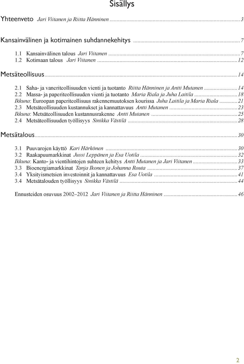 ..18 Ikkuna: Euroopan paperiteollisuus rakennemuutoksen kourissa Juha Laitila ja Maria Riala...21 2.3 Metsäteollisuuden kustannukset ja kannattavuus Antti Mutanen.