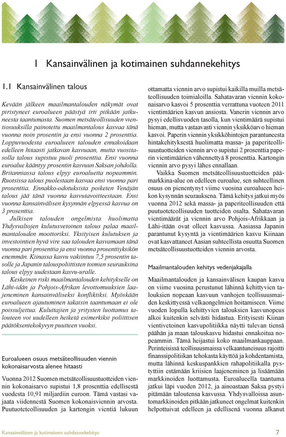 Loppuvuodesta euroalueen talouden ennakoidaan edelleen hitaasti jatkavan kasvuaan, mutta vuositasolla talous supistuu puoli prosenttia. Ensi vuonna euroalue kääntyy prosentin kasvuun Saksan johdolla.