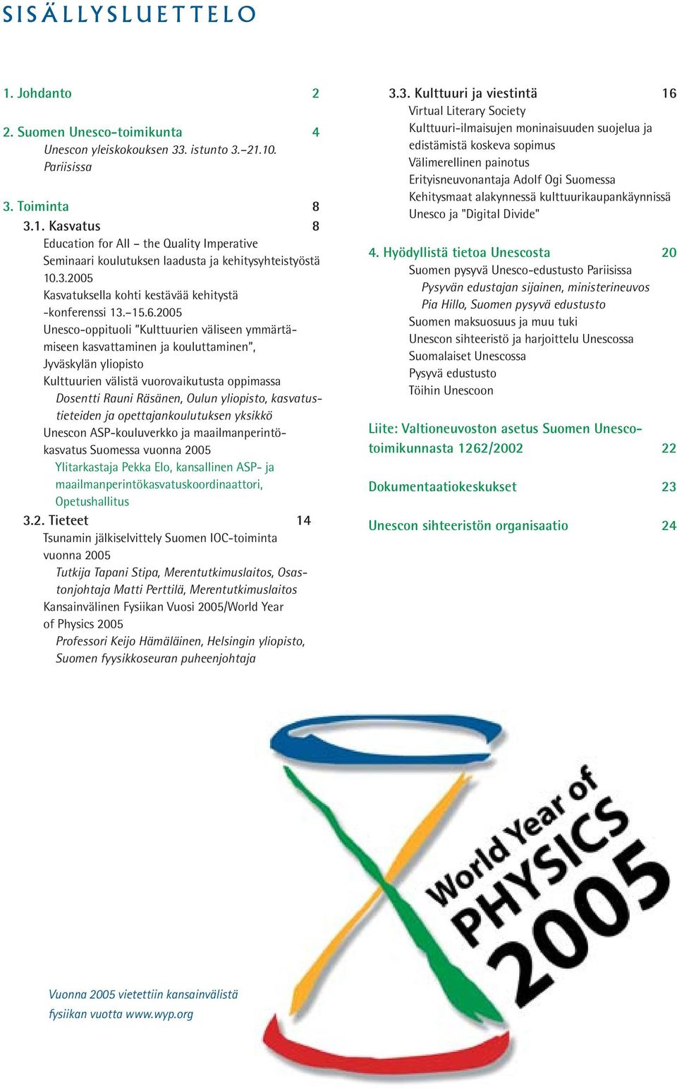 2005 Unesco-oppituoli Kulttuurien väliseen ymmärtämiseen kasvattaminen ja kouluttaminen, Jyväskylän yliopisto Kulttuurien välistä vuorovaikutusta oppimassa Dosentti Rauni Räsänen, Oulun yliopisto,