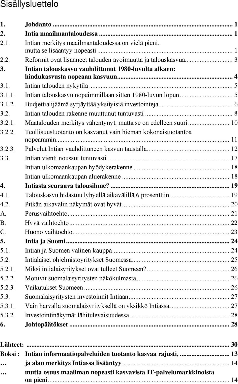 Budjettialijäämä syrjäyttää yksityisiä investointeja... 6 3.2. Intian talouden rakenne muuttunut tuntuvasti... 8 3.2.1. Maatalouden merkitys vähentynyt, mutta se on edelleen suuri... 10 3.2.2. Teollisuustuotanto on kasvanut vain hieman kokonaistuotantoa nopeammin.