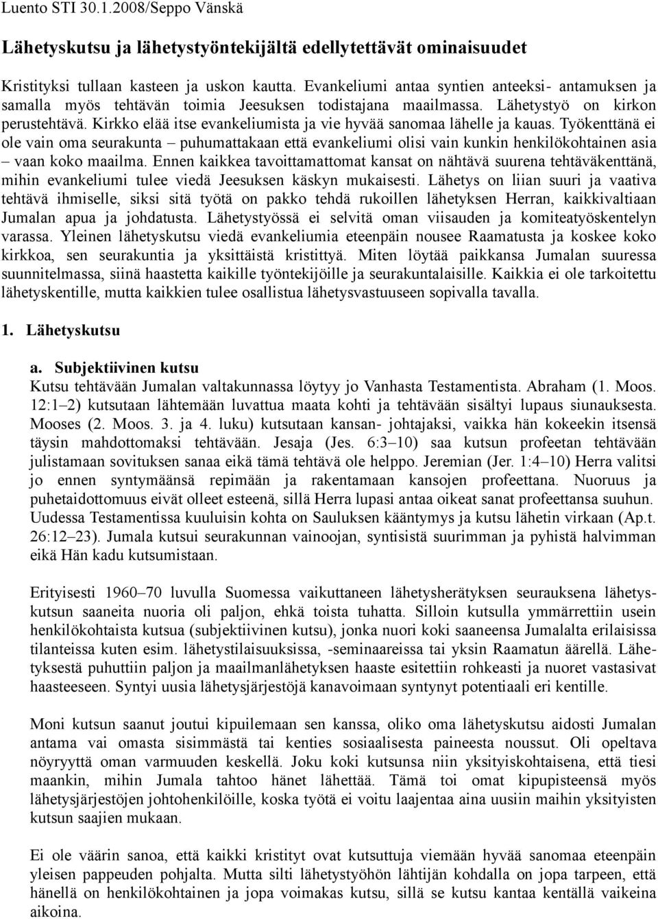 Kirkko elää itse evankeliumista ja vie hyvää sanomaa lähelle ja kauas. Työkenttänä ei ole vain oma seurakunta puhumattakaan että evankeliumi olisi vain kunkin henkilökohtainen asia vaan koko maailma.