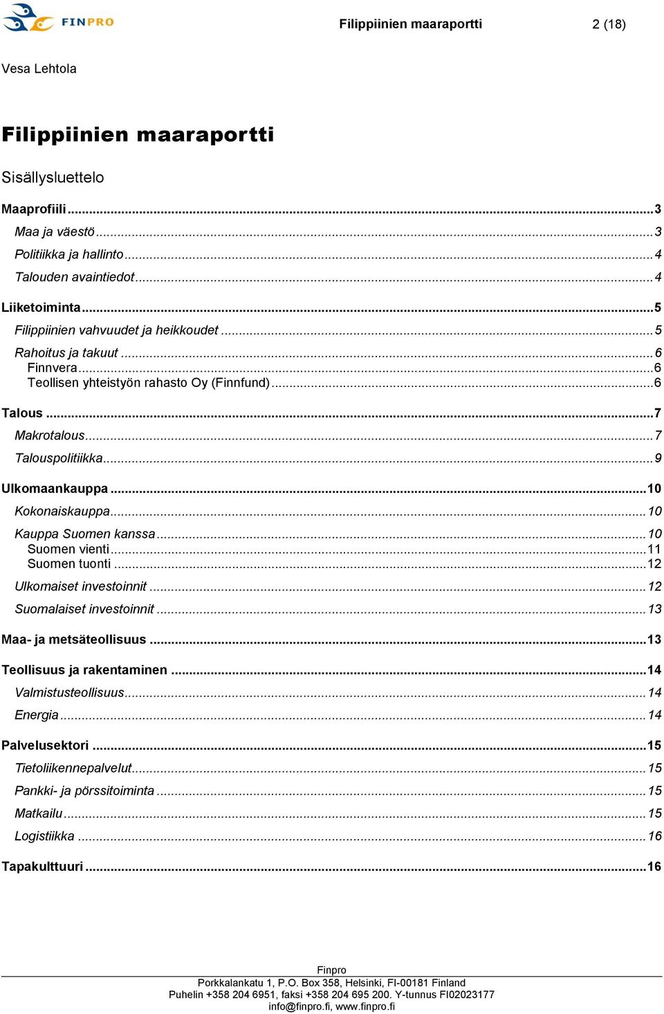 .. 9 Ulkomaankauppa... 10 Kokonaiskauppa... 10 Kauppa Suomen kanssa... 10 Suomen vienti... 11 Suomen tuonti... 12 Ulkomaiset investoinnit... 12 Suomalaiset investoinnit.