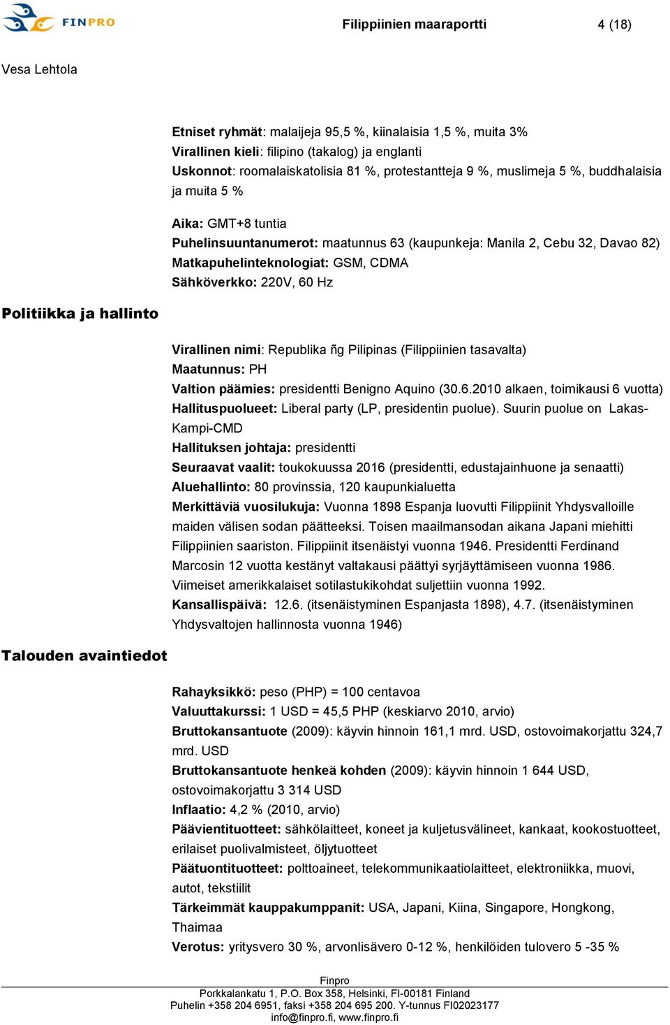 Politiikka ja hallinto Virallinen nimi: Republika ñg Pilipinas (Filippiinien tasavalta) Maatunnus: PH Valtion päämies: presidentti Benigno Aquino (30.6.