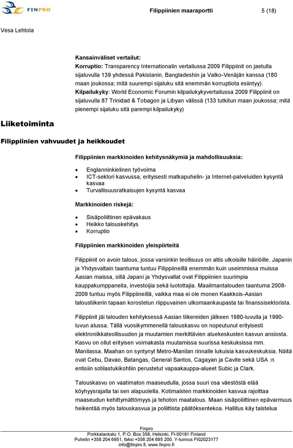 Kilpailukyky: World Economic Forumin kilpailukykyvertailussa 2009 Filippiinit on sijaluvulla 87 Trinidad & Tobagon ja Libyan välissä (133 tutkitun maan joukossa; mitä pienempi sijaluku sitä parempi