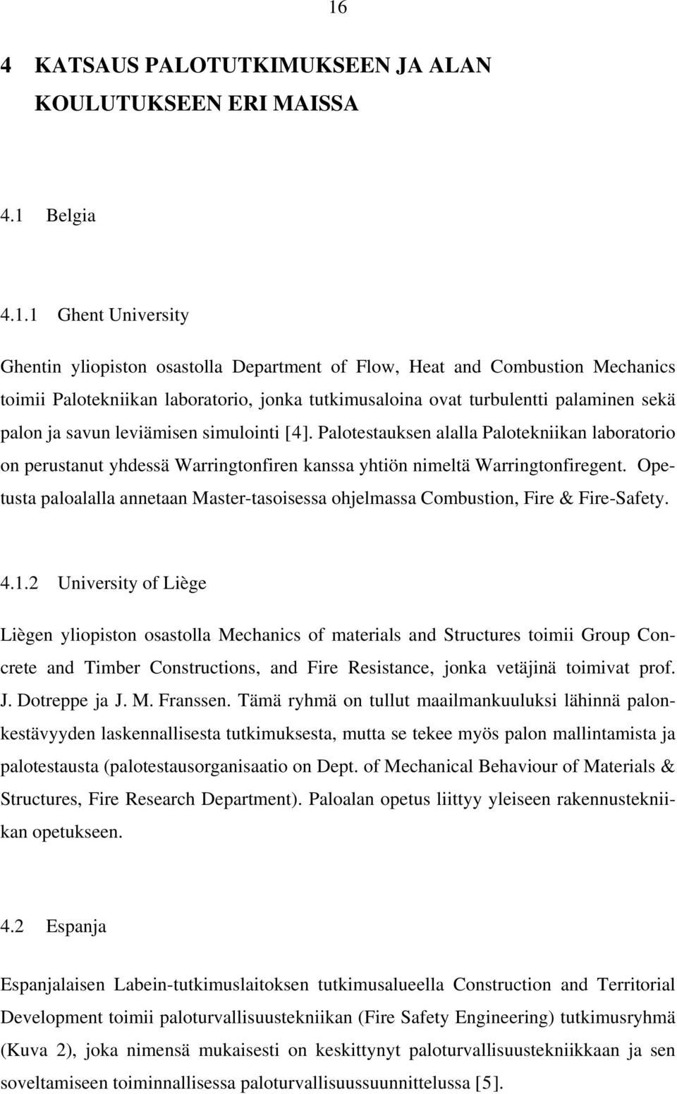 Palotestauksen alalla Palotekniikan laboratorio on perustanut yhdessä Warringtonfiren kanssa yhtiön nimeltä Warringtonfiregent.