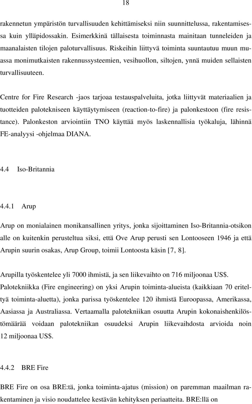 Riskeihin liittyvä toiminta suuntautuu muun muassa monimutkaisten rakennussysteemien, vesihuollon, siltojen, ynnä muiden sellaisten turvallisuuteen.