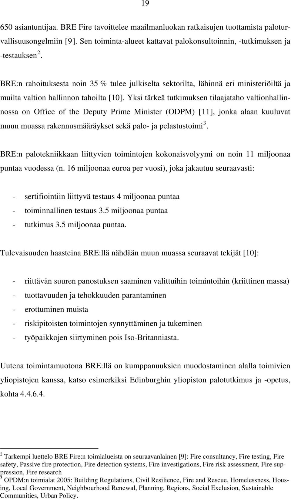 Yksi tärkeä tutkimuksen tilaajataho valtionhallinnossa on Office of the Deputy Prime Minister (ODPM) [11], jonka alaan kuuluvat muun muassa rakennusmääräykset sekä palo- ja pelastustoimi 3.