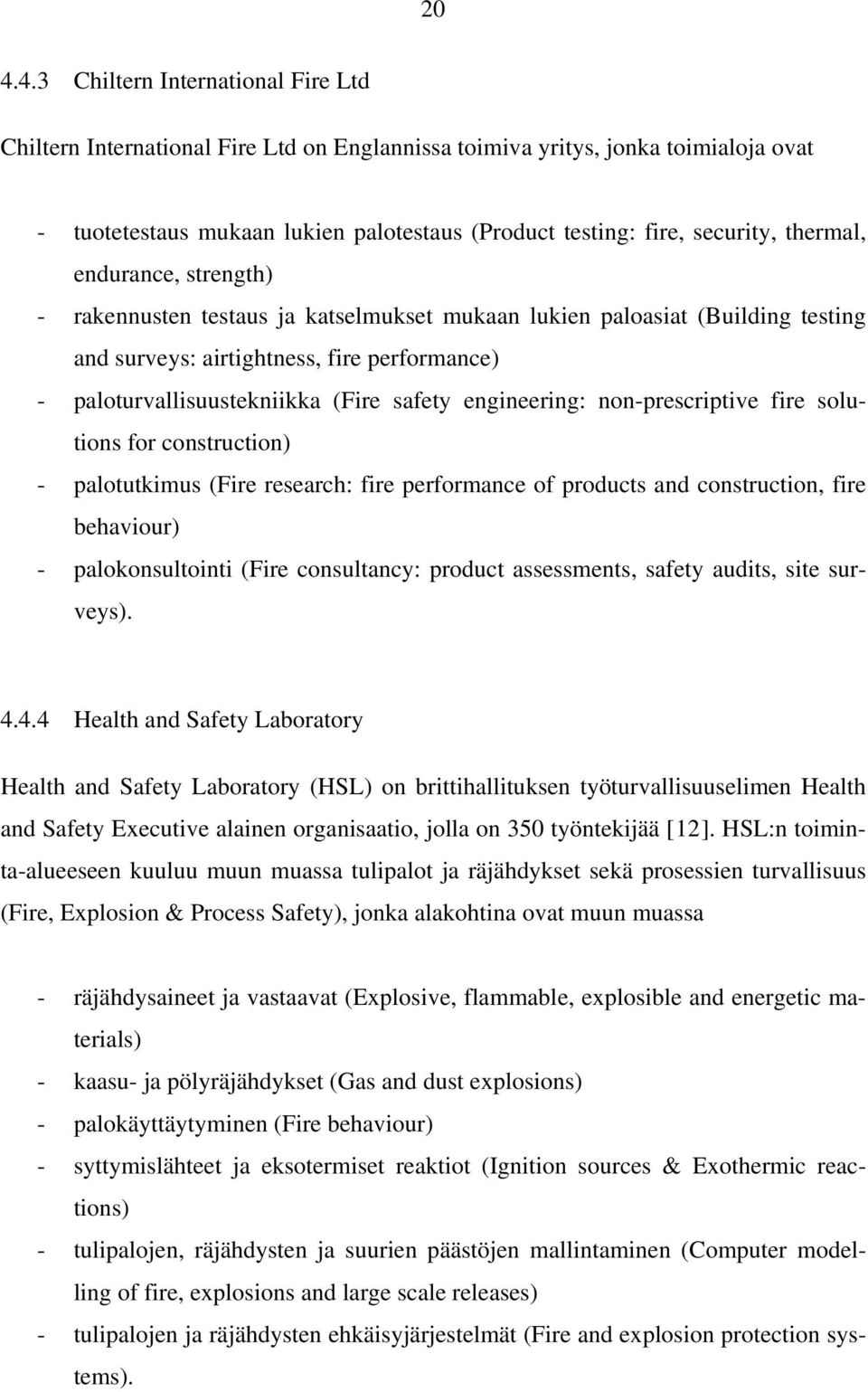 safety engineering: non-prescriptive fire solutions for construction) - palotutkimus (Fire research: fire performance of products and construction, fire behaviour) - palokonsultointi (Fire