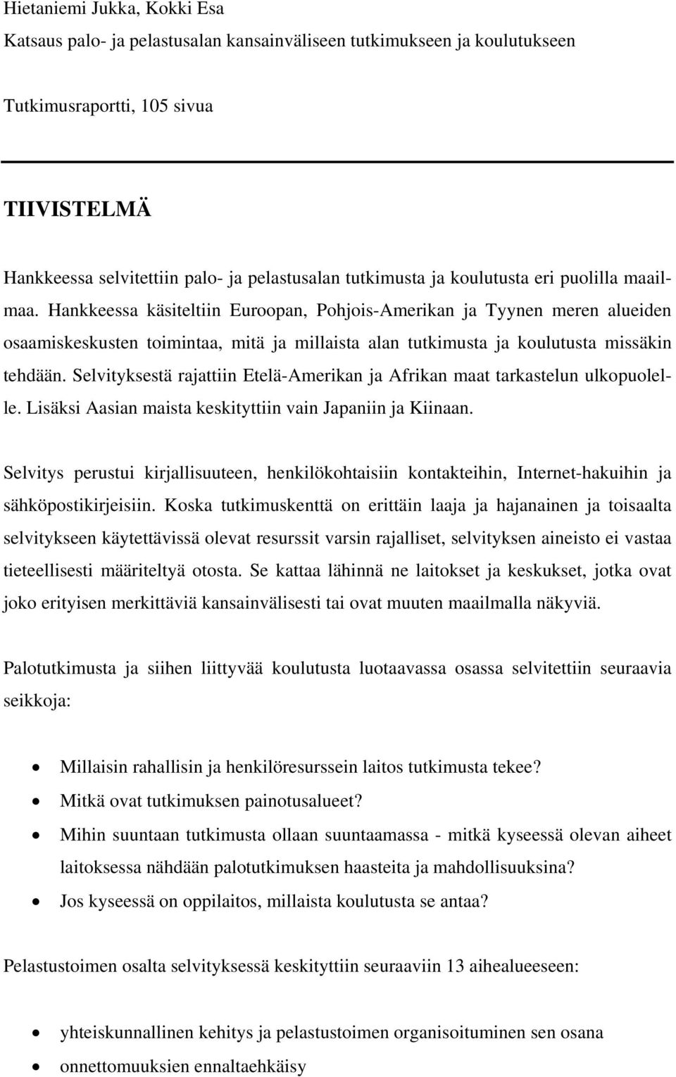 Hankkeessa käsiteltiin Euroopan, Pohjois-Amerikan ja Tyynen meren alueiden osaamiskeskusten toimintaa, mitä ja millaista alan tutkimusta ja koulutusta missäkin tehdään.