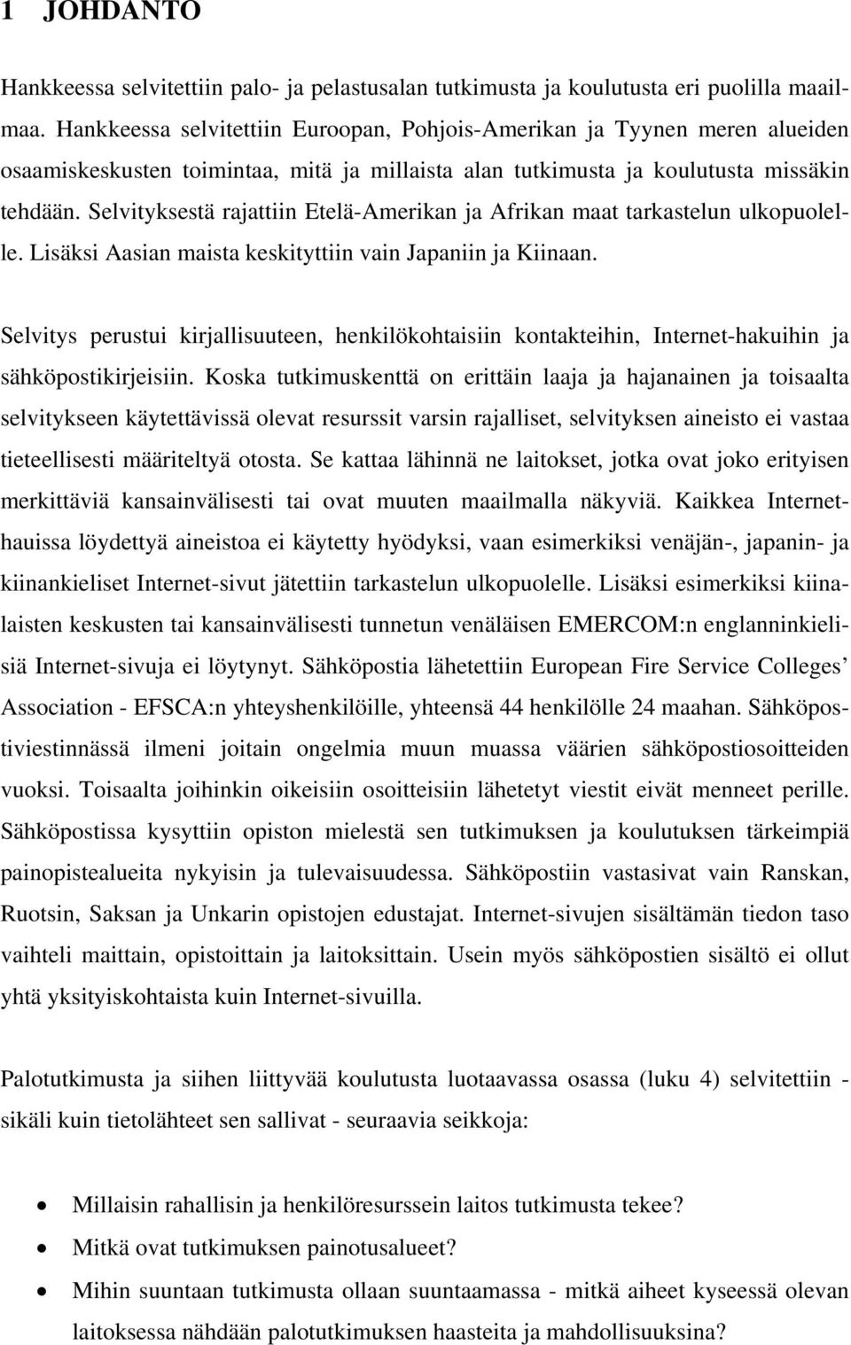 Selvityksestä rajattiin Etelä-Amerikan ja Afrikan maat tarkastelun ulkopuolelle. Lisäksi Aasian maista keskityttiin vain Japaniin ja Kiinaan.