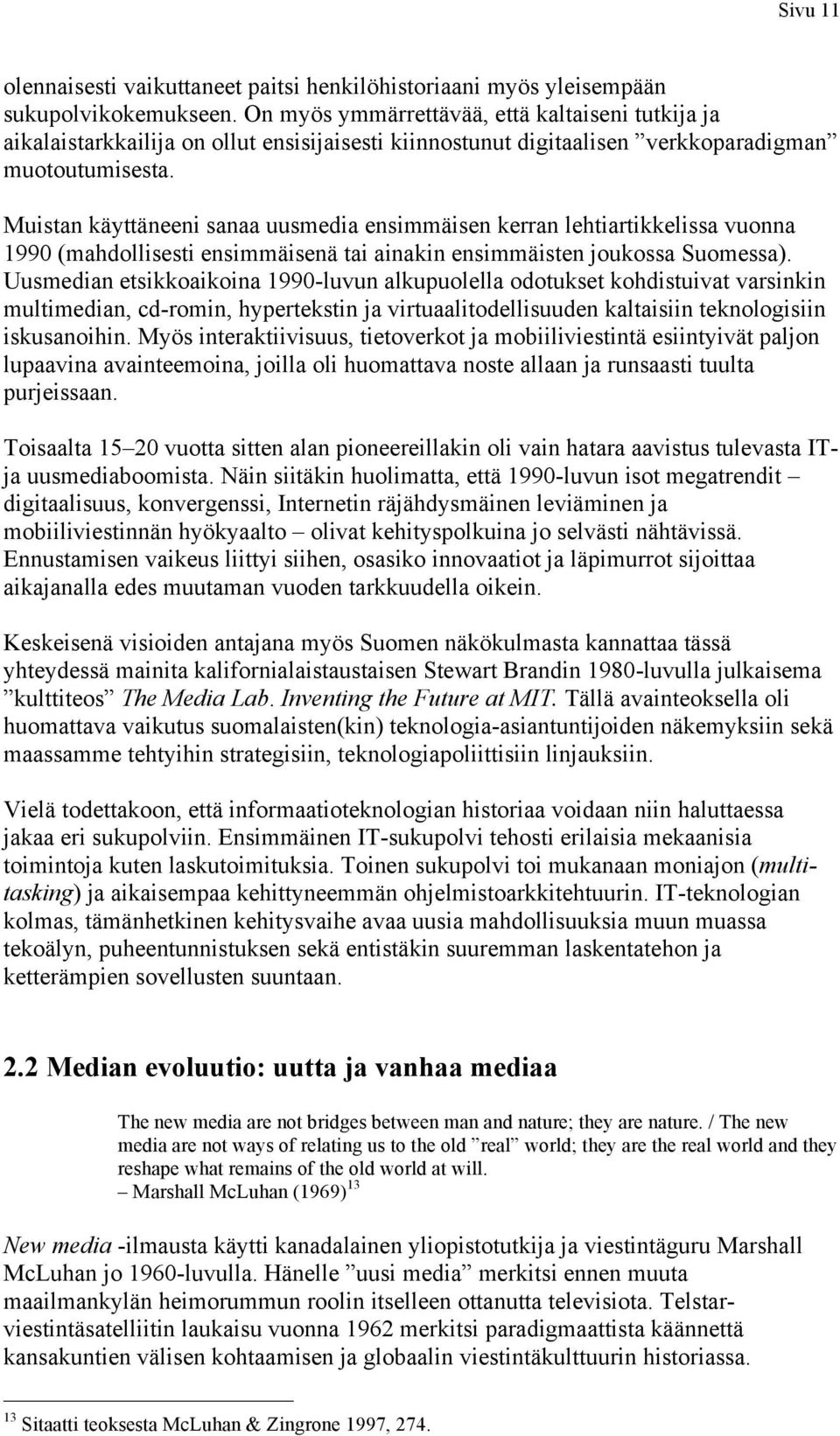 Muistan käyttäneeni sanaa uusmedia ensimmäisen kerran lehtiartikkelissa vuonna 1990 (mahdollisesti ensimmäisenä tai ainakin ensimmäisten joukossa Suomessa).