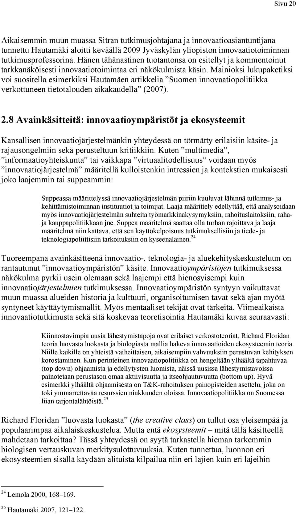 Mainioksi lukupaketiksi voi suositella esimerkiksi Hautamäen artikkelia Suomen innovaatiopolitiikka verkottuneen tietotalouden aikakaudella (2007). 2.