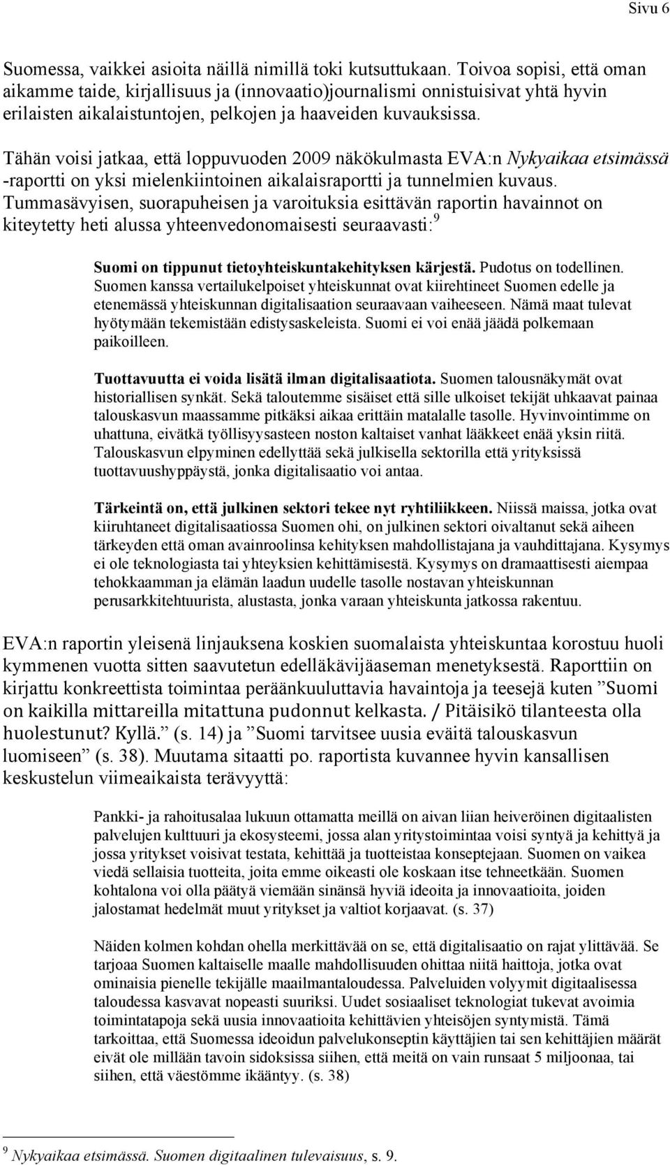 Tähän voisi jatkaa, että loppuvuoden 2009 näkökulmasta EVA:n Nykyaikaa etsimässä -raportti on yksi mielenkiintoinen aikalaisraportti ja tunnelmien kuvaus.