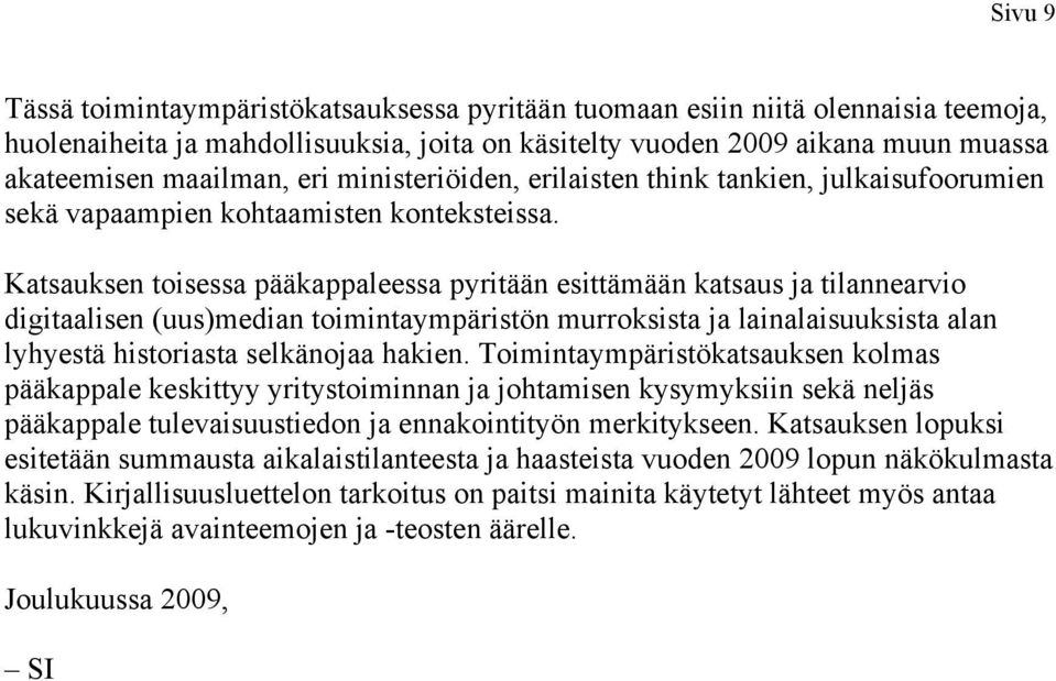 Katsauksen toisessa pääkappaleessa pyritään esittämään katsaus ja tilannearvio digitaalisen (uus)median toimintaympäristön murroksista ja lainalaisuuksista alan lyhyestä historiasta selkänojaa hakien.