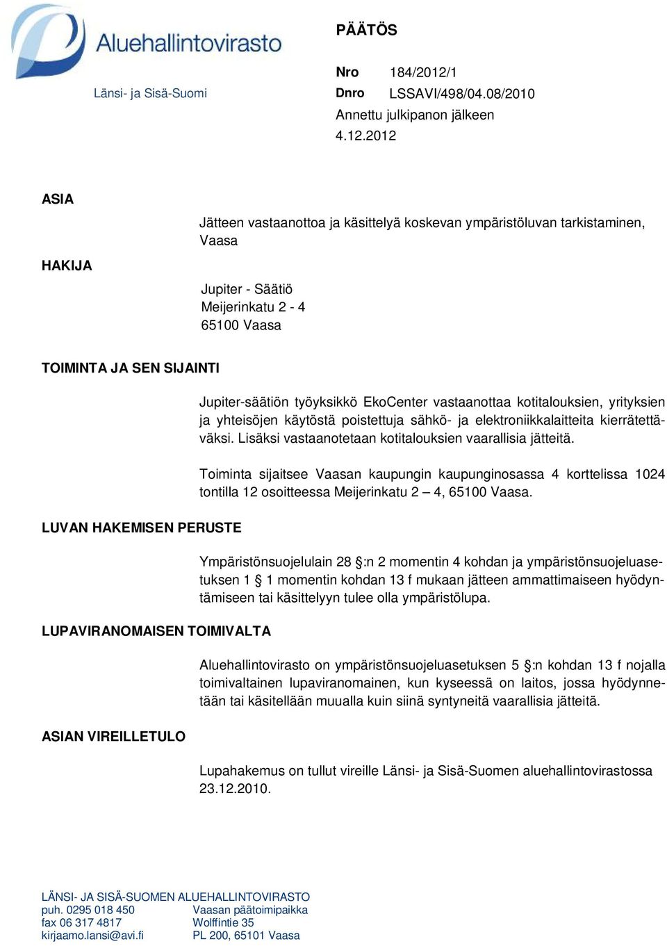 2012 ASIA HAKIJA Jätteen vastaanottoa ja käsittelyä koskevan ympäristöluvan tarkistaminen, Vaasa Jupiter - Säätiö Meijerinkatu 2-4 65100 Vaasa TOIMINTA JA SEN SIJAINTI LUVAN HAKEMISEN PERUSTE