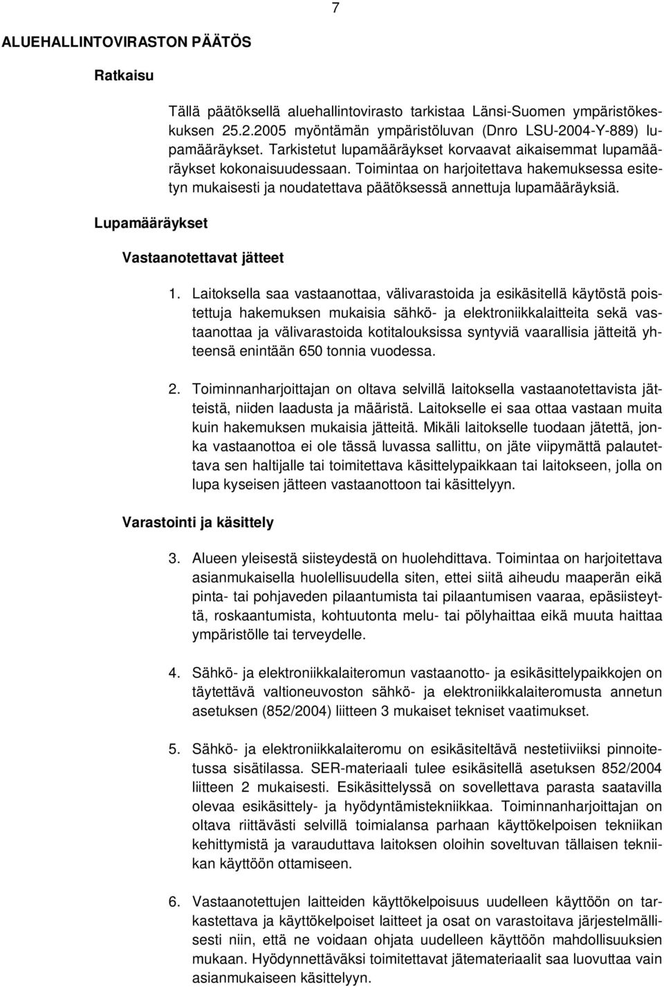 Toimintaa on harjoitettava hakemuksessa esitetyn mukaisesti ja noudatettava päätöksessä annettuja lupamääräyksiä. Vastaanotettavat jätteet 1.