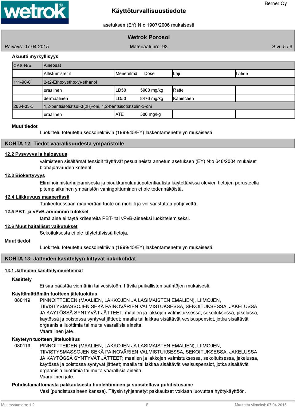 oraalinen ATE 500 mg/kg Laji Ratte Kaninchen Lähde Luokittelu toteutettu seosdirektiivin (1999/45/EY) laskentamenettelyn mukaisesti. KOHTA 12: Tiedot vaarallisuudesta ympäristölle 12.