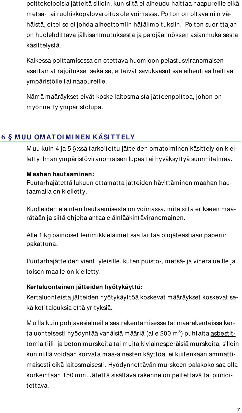 Kaikessa polttamisessa on otettava huomioon pelastusviranomaisen asettamat rajoitukset sekä se, etteivät savukaasut saa aiheuttaa haittaa ympäristölle tai naapureille.