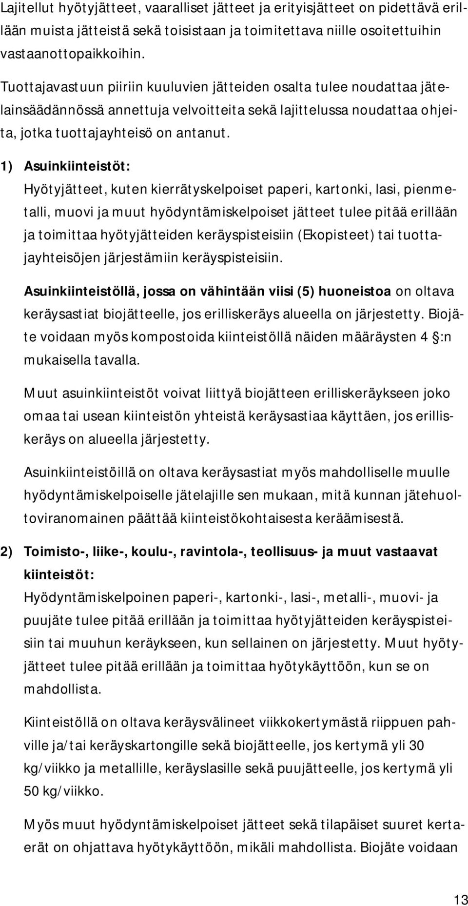 1) Asuinkiinteistöt: Hyötyjätteet, kuten kierrätyskelpoiset paperi, kartonki, lasi, pienmetalli, muovi ja muut hyödyntämiskelpoiset jätteet tulee pitää erillään ja toimittaa hyötyjätteiden