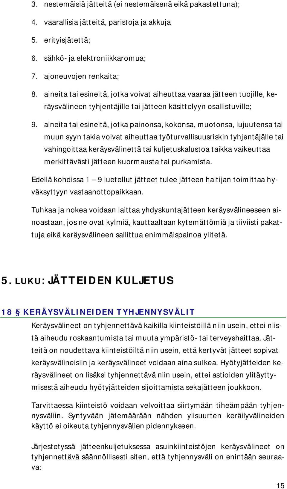 aineita tai esineitä, jotka painonsa, kokonsa, muotonsa, lujuutensa tai muun syyn takia voivat aiheuttaa työturvallisuusriskin tyhjentäjälle tai vahingoittaa keräysvälinettä tai kuljetuskalustoa