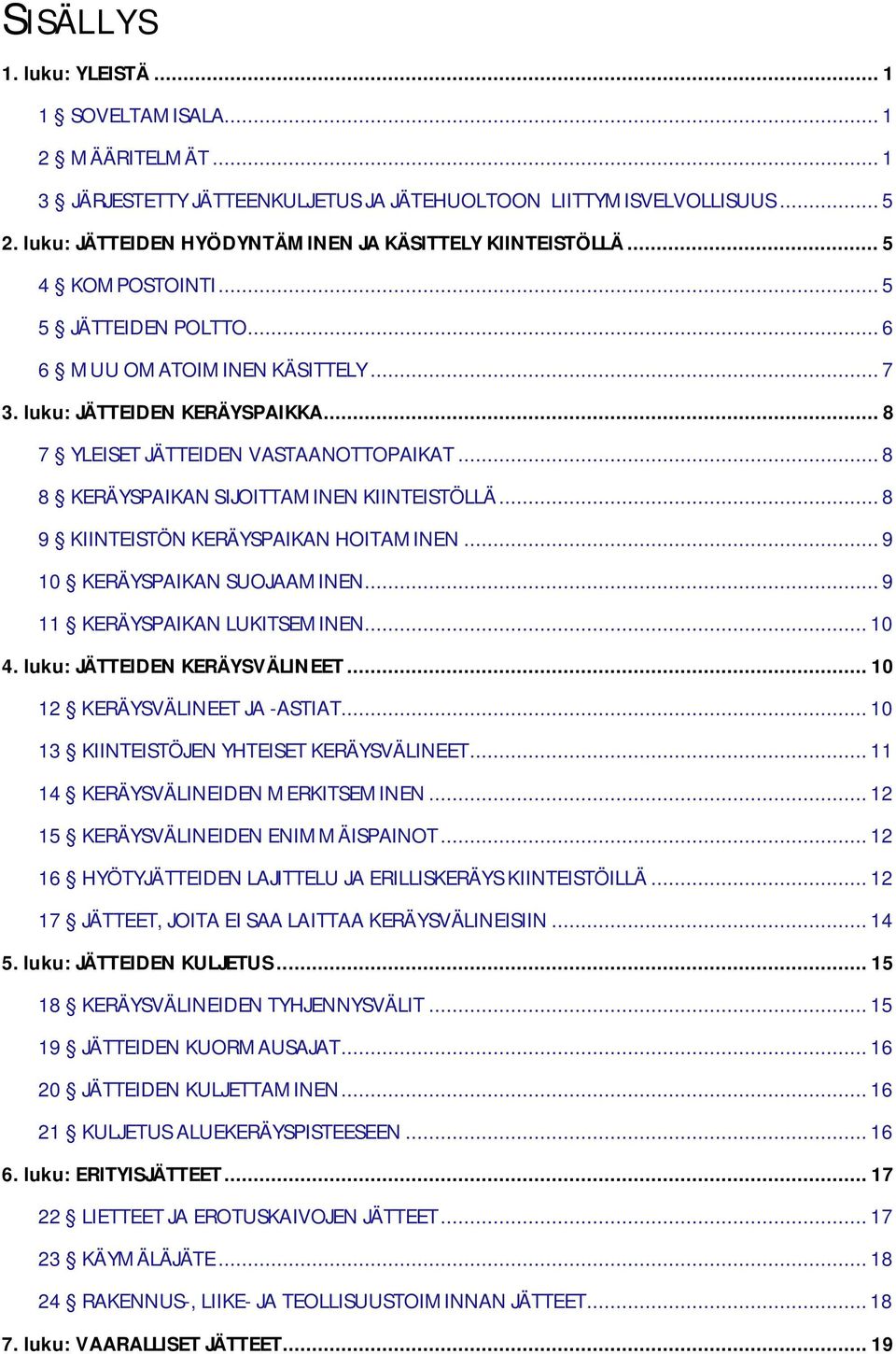 .. 8 7 YLEISET JÄTTEIDEN VASTAANOTTOPAIKAT... 8 8 KERÄYSPAIKAN SIJOITTAMINEN KIINTEISTÖLLÄ... 8 9 KIINTEISTÖN KERÄYSPAIKAN HOITAMINEN... 9 10 KERÄYSPAIKAN SUOJAAMINEN... 9 11 KERÄYSPAIKAN LUKITSEMINEN.