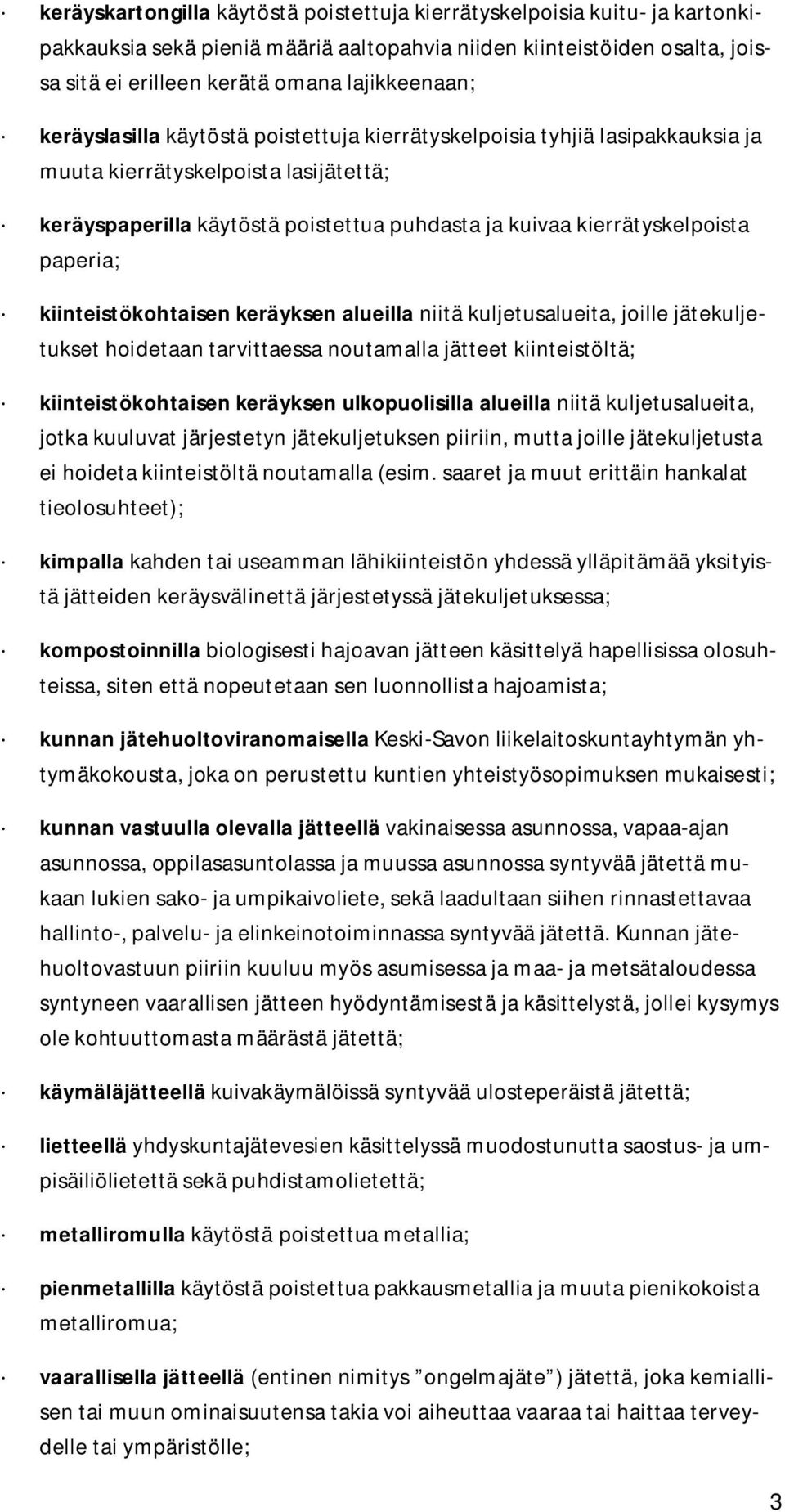 kiinteistökohtaisen keräyksen alueilla niitä kuljetusalueita, joille jätekuljetukset hoidetaan tarvittaessa noutamalla jätteet kiinteistöltä; kiinteistökohtaisen keräyksen ulkopuolisilla alueilla