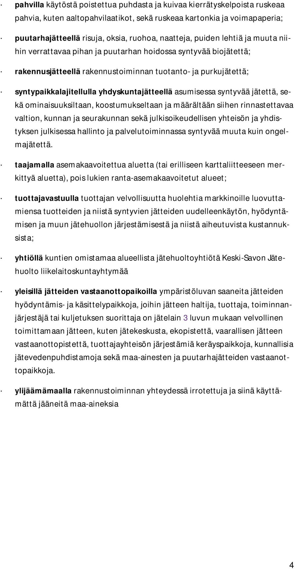 asumisessa syntyvää jätettä, sekä ominaisuuksiltaan, koostumukseltaan ja määrältään siihen rinnastettavaa valtion, kunnan ja seurakunnan sekä julkisoikeudellisen yhteisön ja yhdistyksen julkisessa